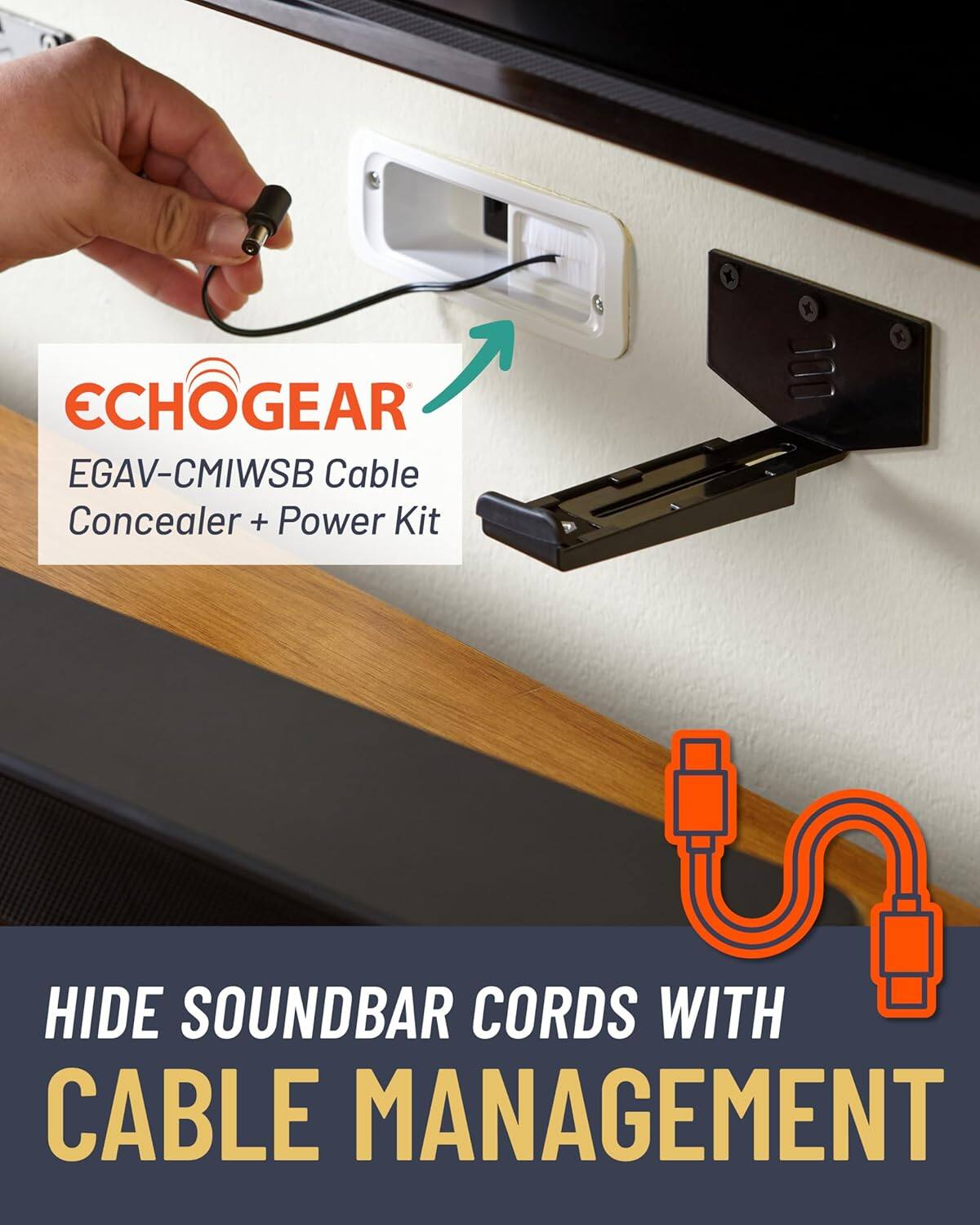 ECHOGEAR EGAV-CMIWSB Cable Concealer + Power Kit

HIDE SOUND BAR CORDS WITH CABLE MANAGEMENT