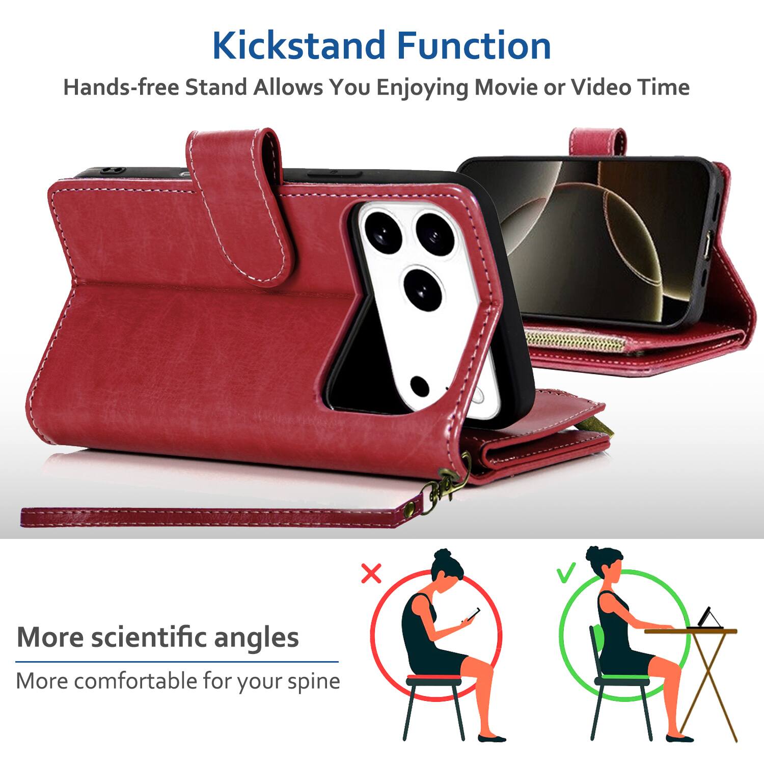 Kickstand Function  
Hands-free Stand Allows You Enjoying Movie or Video Time  

More scientific angles  
More comfortable for your spine