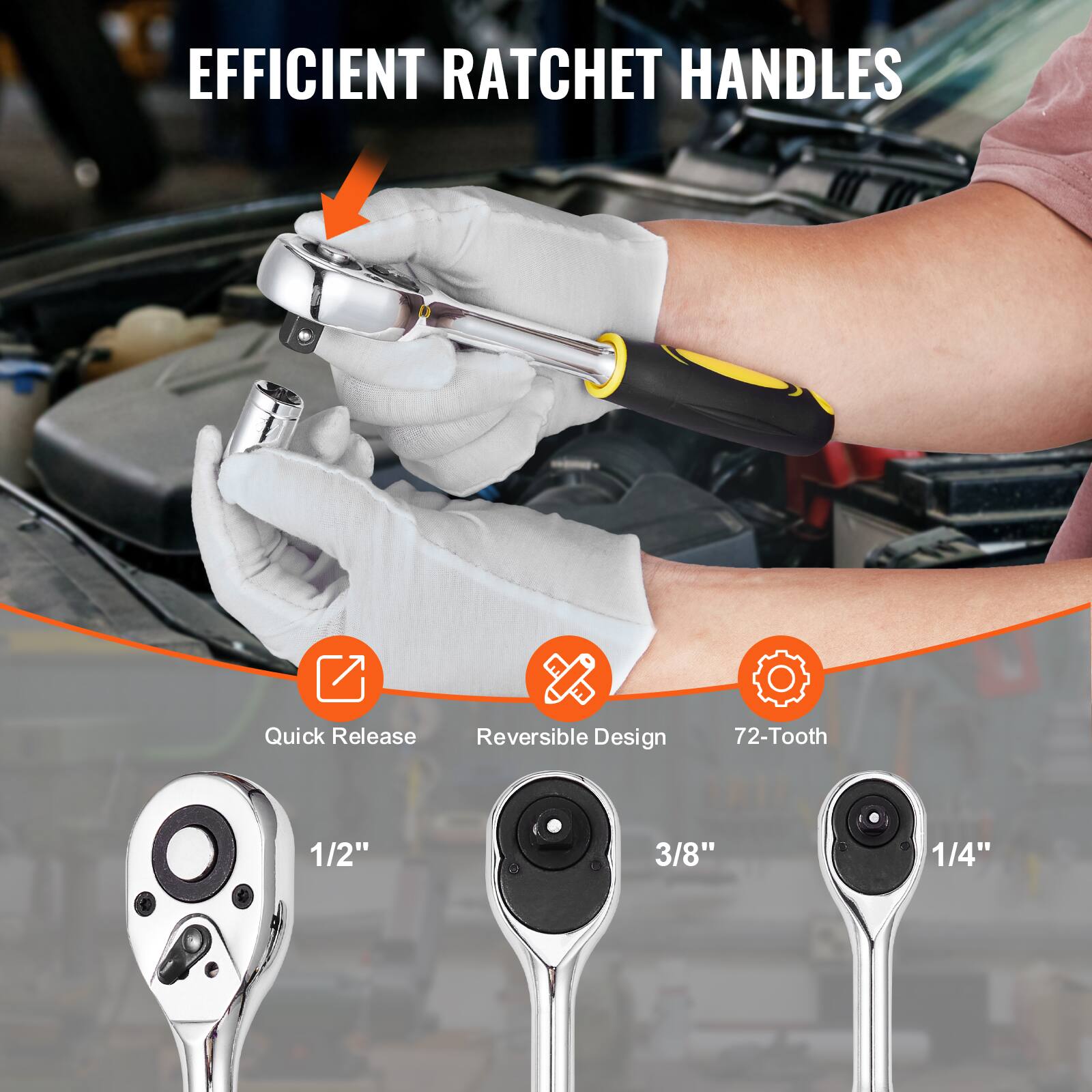 EFFICIENT RATCHET HANDLES
Quick Release
Reversible Design
72-Tooth
1/2"
3/8"
1/4"