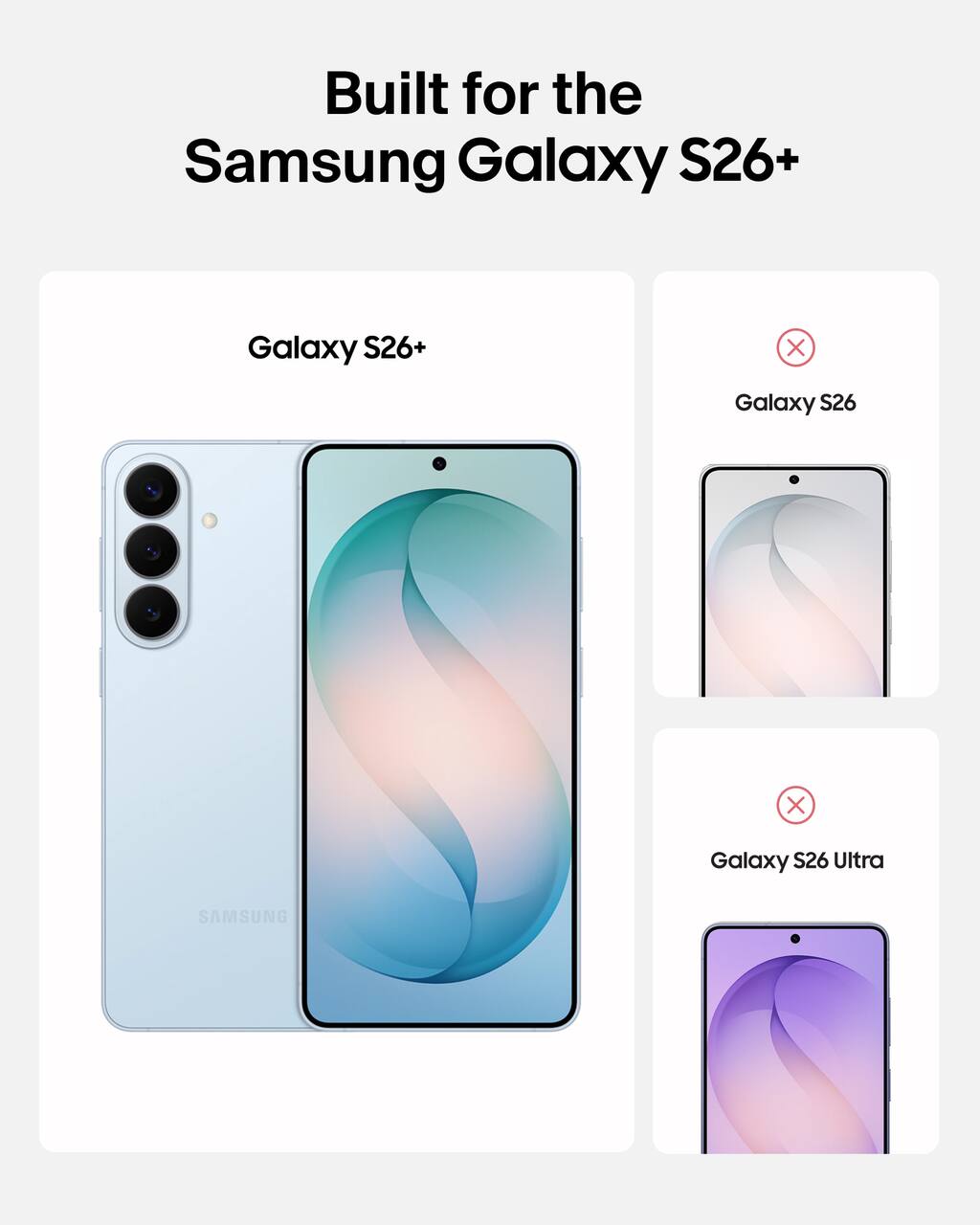 Built for the Samsung Galaxy S26+  
Galaxy S26+  
Galaxy S26  
Galaxy S26 Ultra