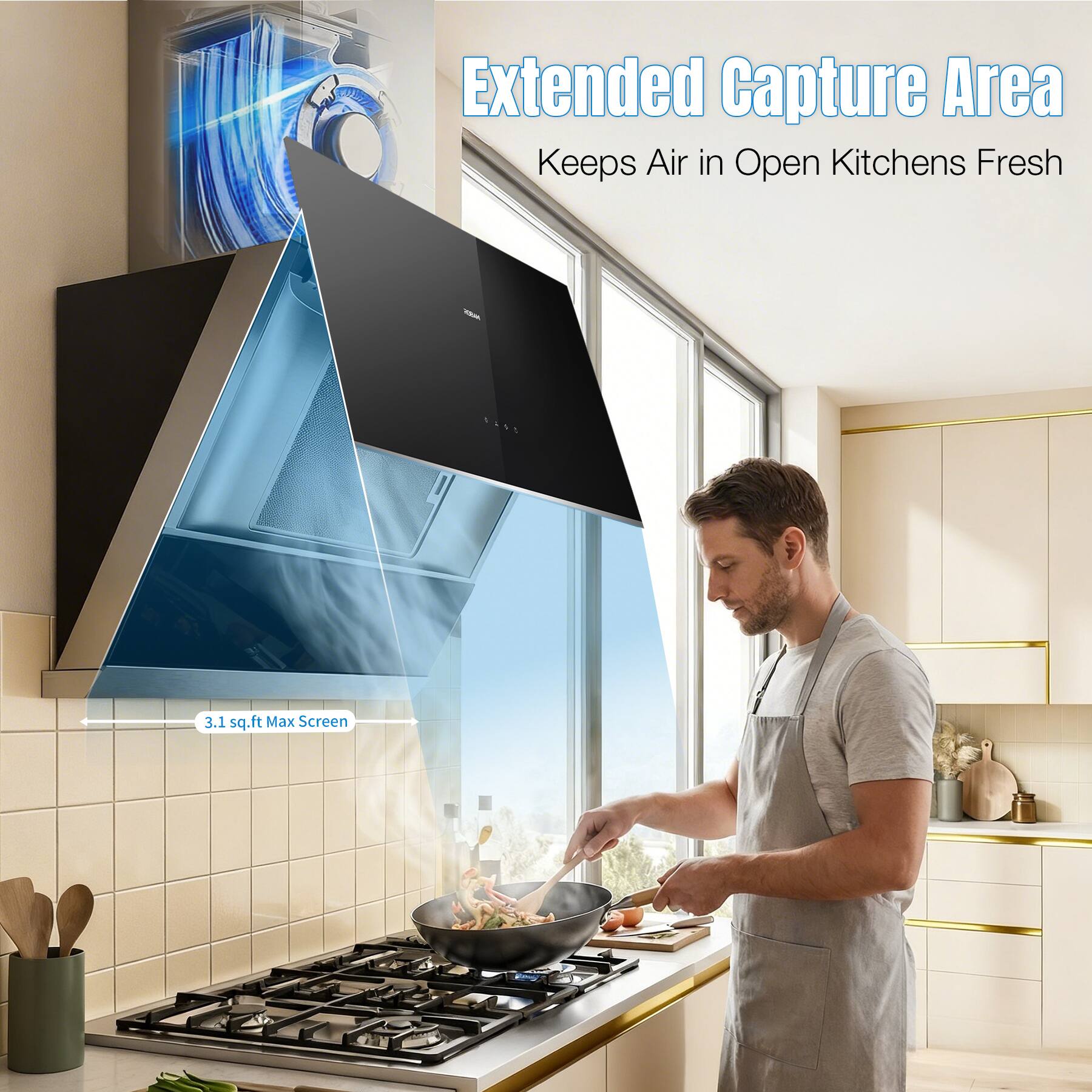 Extended Capture Area Keeps Air in Open Kitchens Fresh  
3.1 sq.ft Max Screen