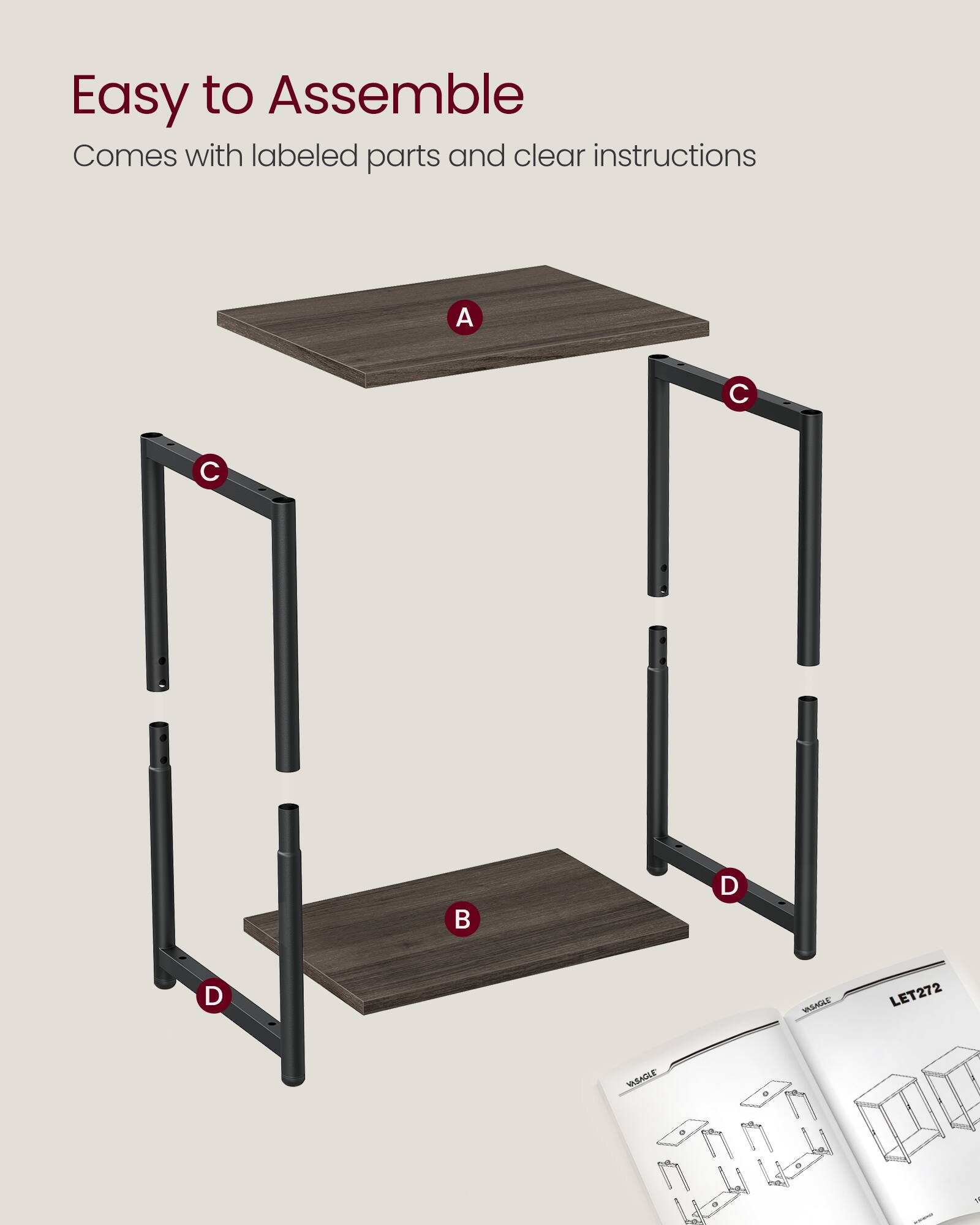 Easy to Assemble  
Comes with labeled parts and clear instructions  

A  
B  
C  
D  

LET272  
MSAGLE