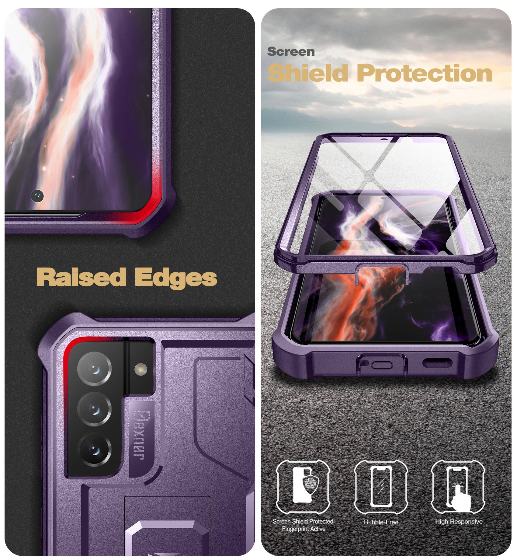 Screen Shield Protection  
Raised Edges  

Screen Shield Protected  
Fingerprint Active  
Bubble-Free  
High Responsive