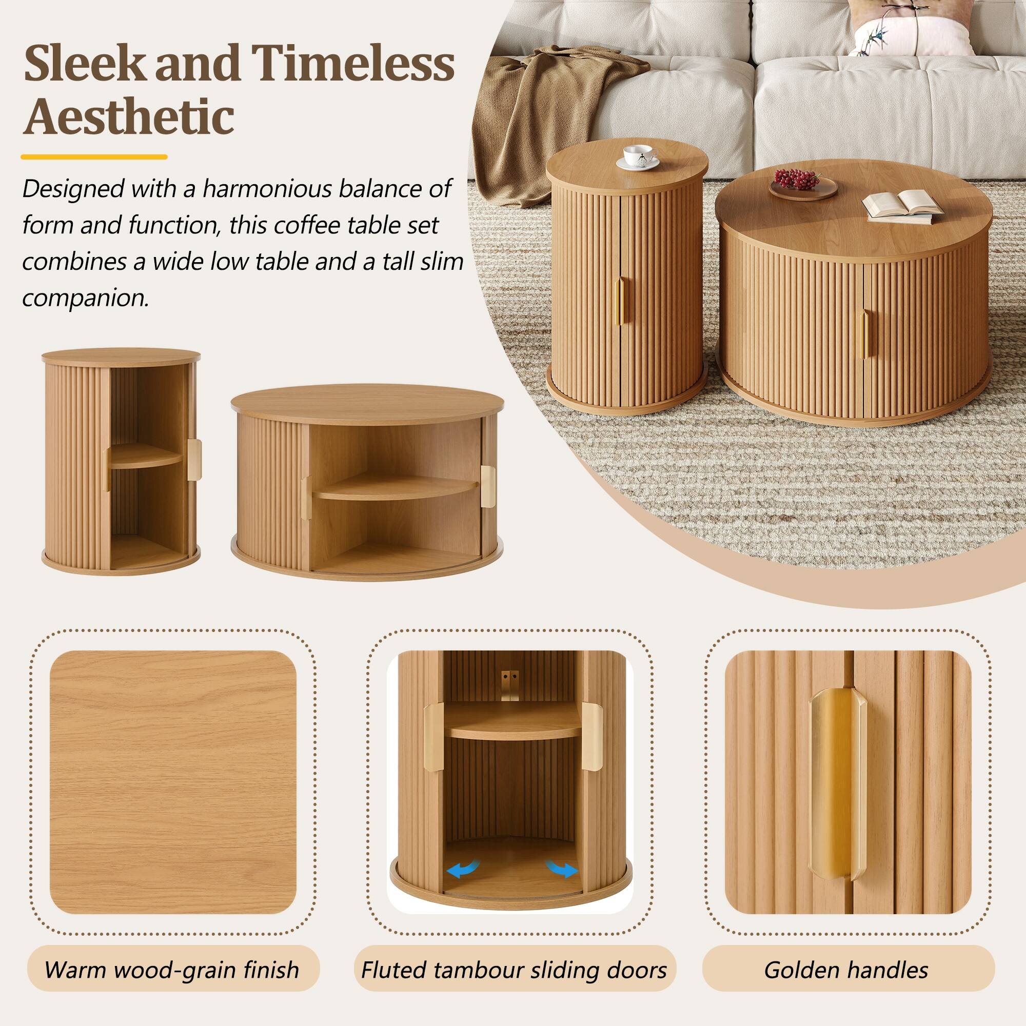 Sleek and Timeless Aesthetic

Designed with a harmonious balance of form and function, this coffee table set combines a wide low table and a tall slim companion.

- Warm wood-grain finish
- Fluted tambour sliding doors
- Golden handles