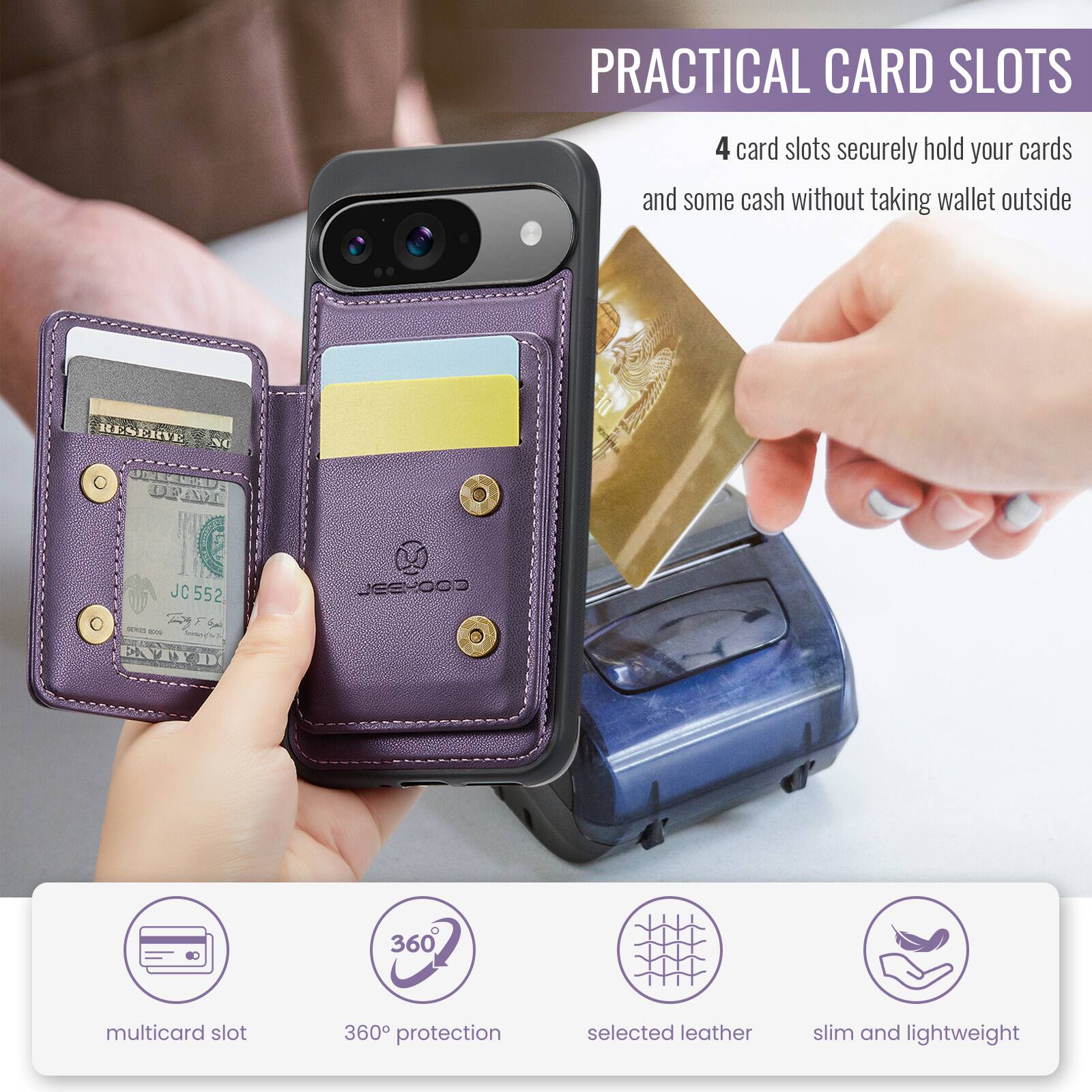 PRACTICAL CARD SLOTS

4 card slots securely hold your cards and some cash without taking wallet outside

multicard slot
360° protection
selected leather
slim and lightweight