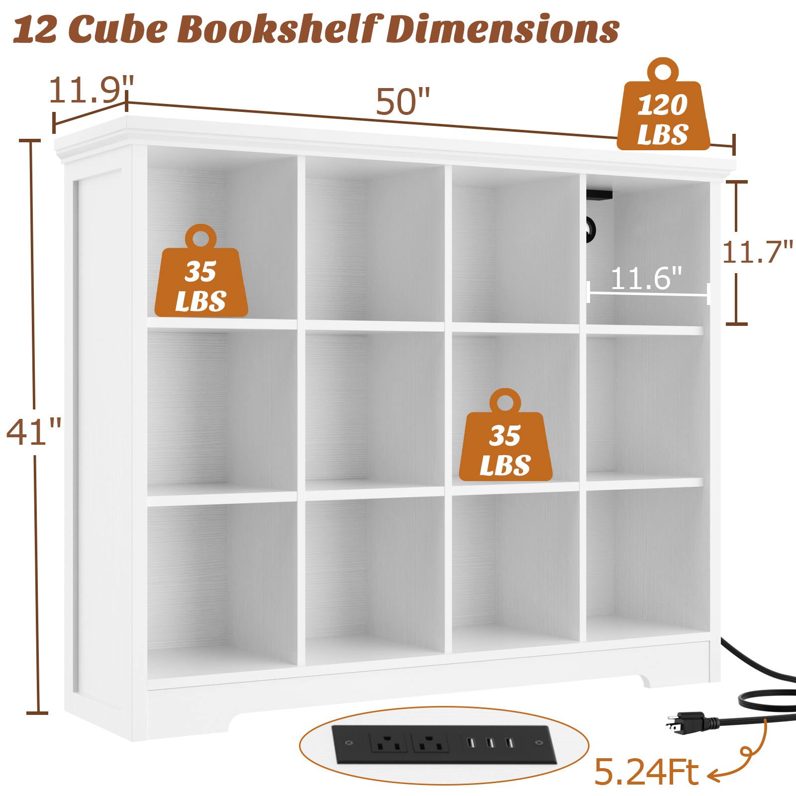 12 Cube Bookshelf Dimensions

- Height: 41"
- Width: 50"
- Depth: 11.9"
- Shelf Depth: 11.7"
- Shelf Height: 11.6"
- Weight Capacity: 
  - Top Shelf: 120 LBS
  - Other Shelves: 35 LBS
- Cord Length: 5.24 Ft