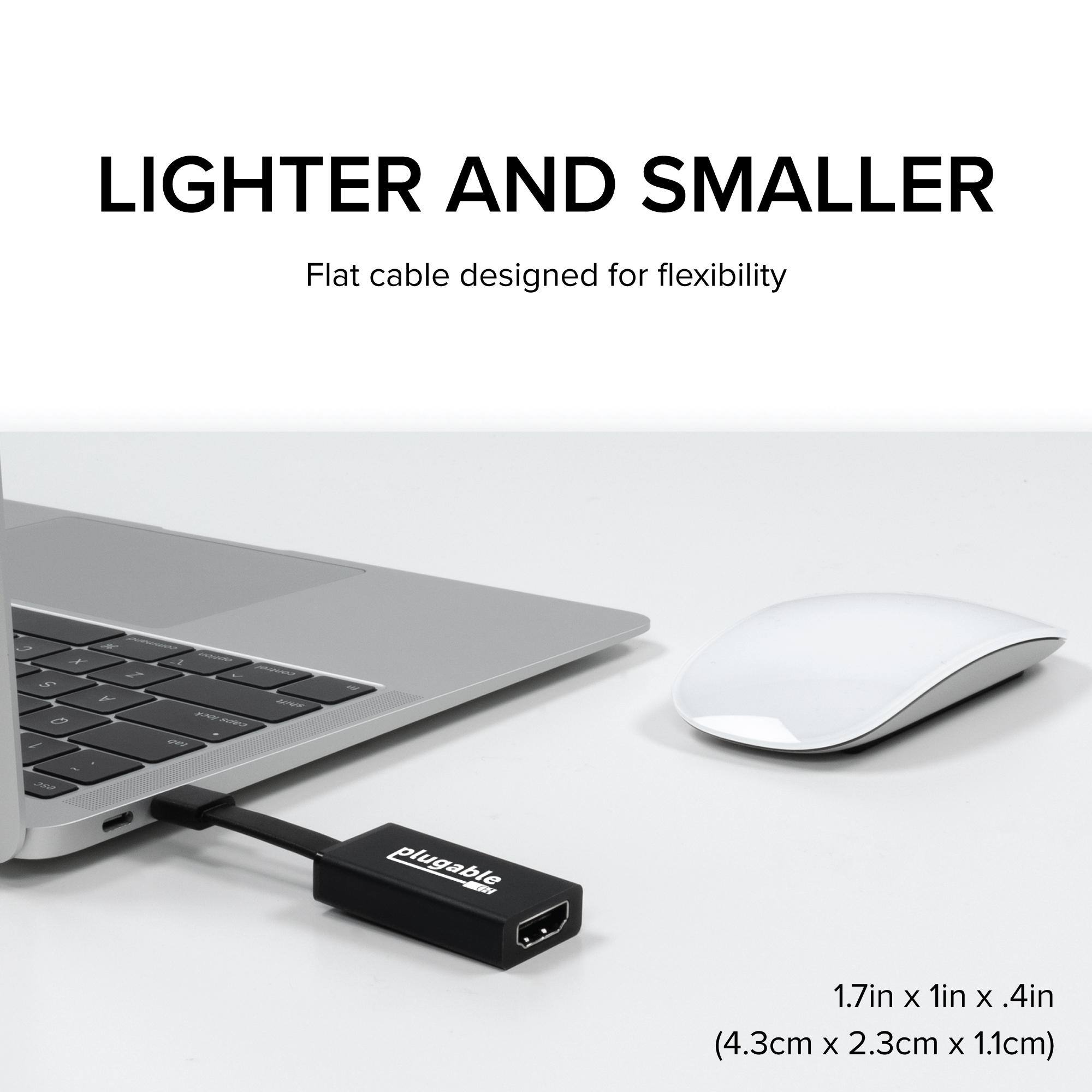 LIGHTER AND SMALLER
Flat cable designed for flexibility
plugable
1.7in x 1in x .4in (4.3cm x 2.3cm x 1.1cm)