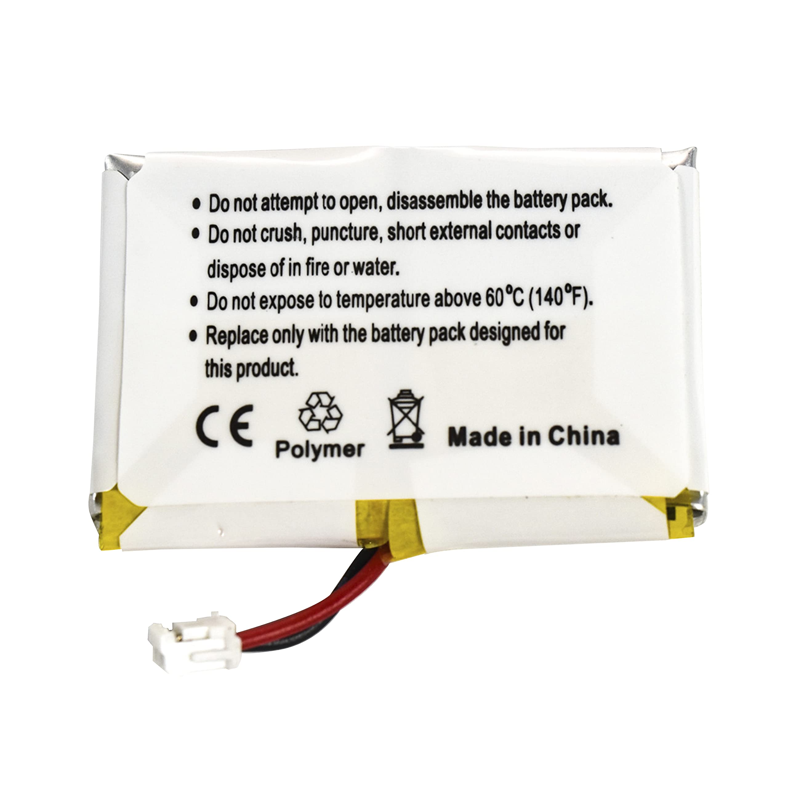 Do not attempt to open, disassemble the battery pack.  
Do not crush, puncture, short external contacts or dispose of in fire or water.  
Do not expose to temperature above 60°C (140°F).  
Replace only with the battery pack designed for this product.  

CE  
Polymer  
Made in China