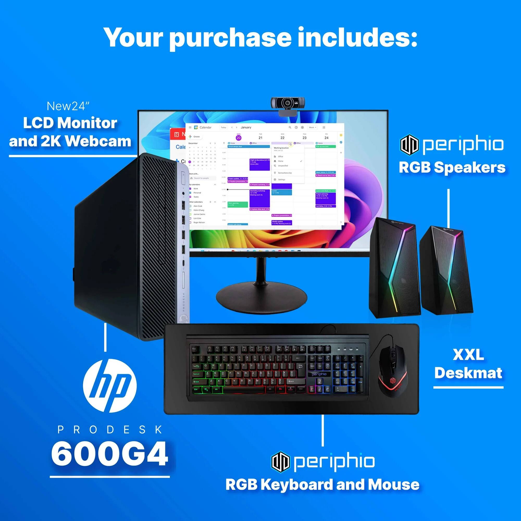Your purchase includes:

- New 24" LCD Monitor and 2K Webcam
- HP ProDesk 600G4
- Periphio RGB Speakers
- XXL Deskmat
- Periphio RGB Keyboard and Mouse