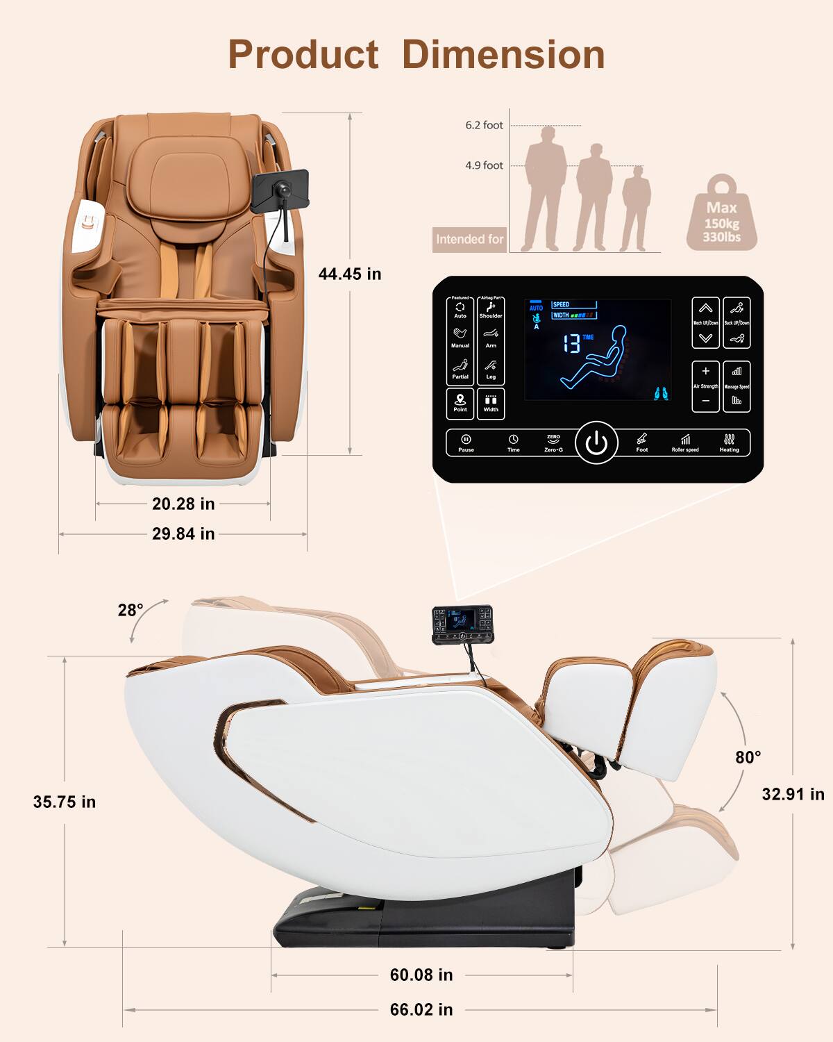 Product Dimension  
6.2 foot  
4.9 foot  
Intended for Max 150kg 330lbs  
44.45 in  
20.28 in  
29.84 in  
28°  
35.75 in  
32.91 in  
60.08 in  
66.02 in