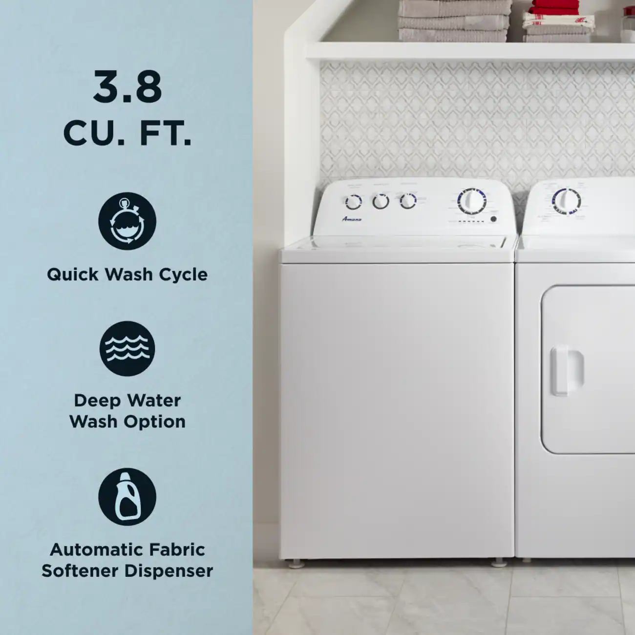 3.8 CU. FT.  
Amana  
Quick Wash Cycle  
Deep Water Wash Option  
Automatic Fabric Softener Dispenser