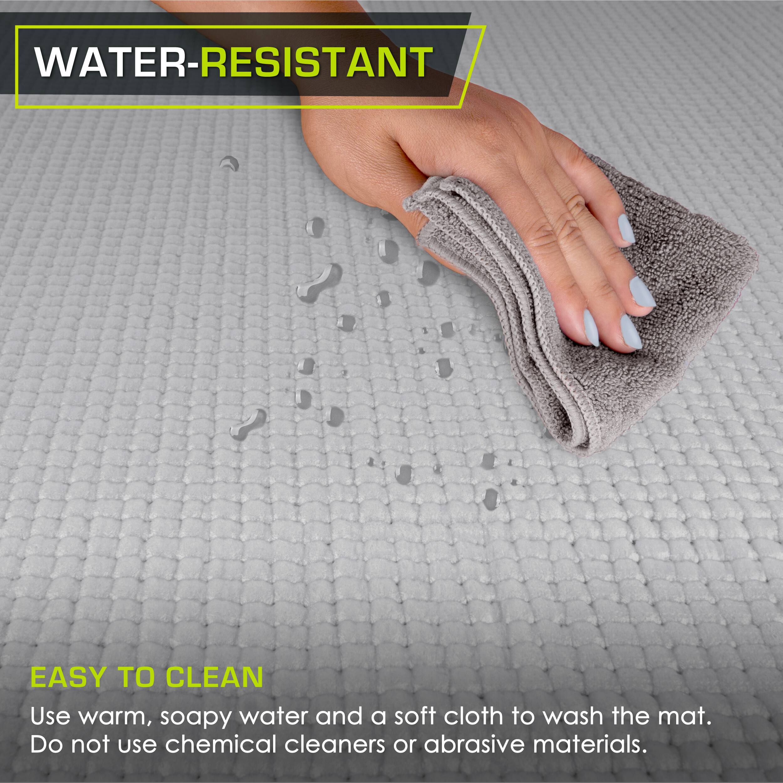WATER-RESISTANT
EASY TO CLEAN
Use warm, soapy water and a soft cloth to wash the mat. Do not use chemical cleaners or abrasive materials.