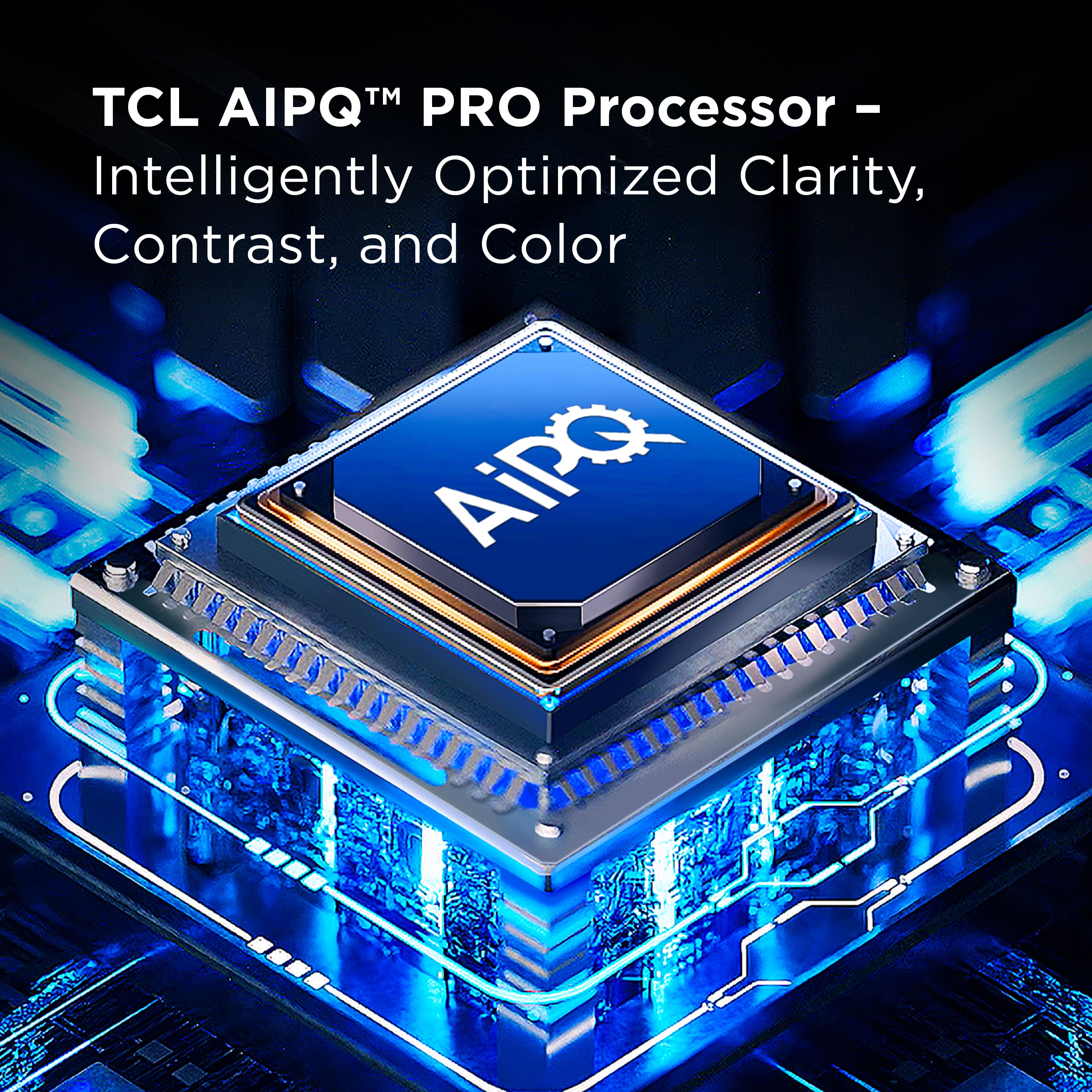 TCL AIPQ PRO Processor - Intelligently Optimized Clarity, Contrast, and Color.