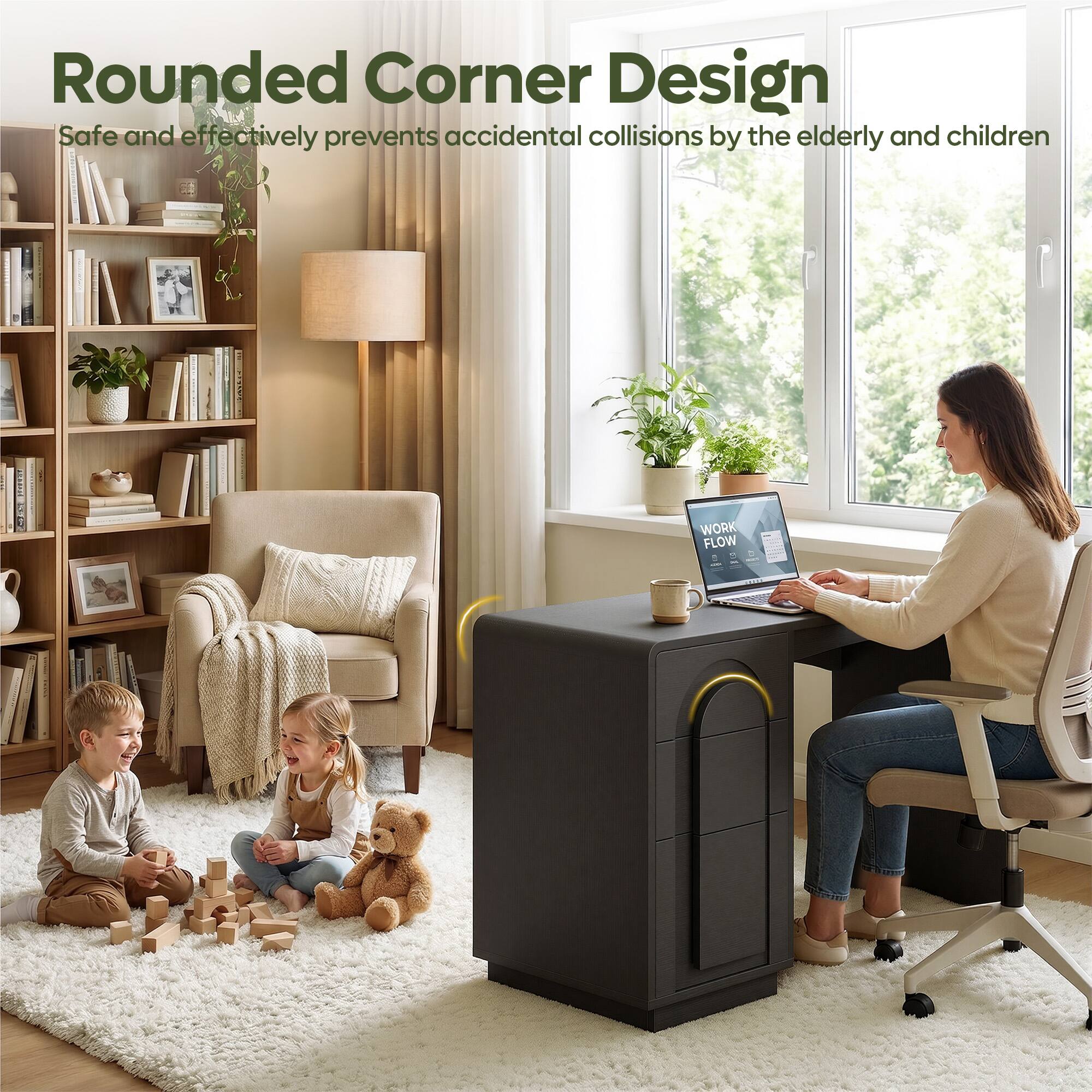 Rounded Corner Design  
Safe and effectively prevents accidental collisions by the elderly and children