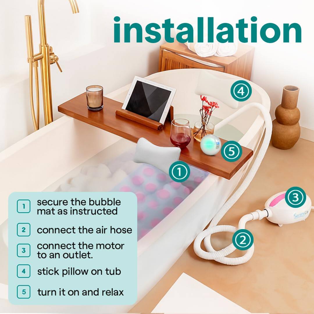Installation

1. Secure the bubble mat as instructed
2. Connect the air hose
3. Connect the motor to an outlet
4. Stick pillow on tub
5. Turn it on and relax