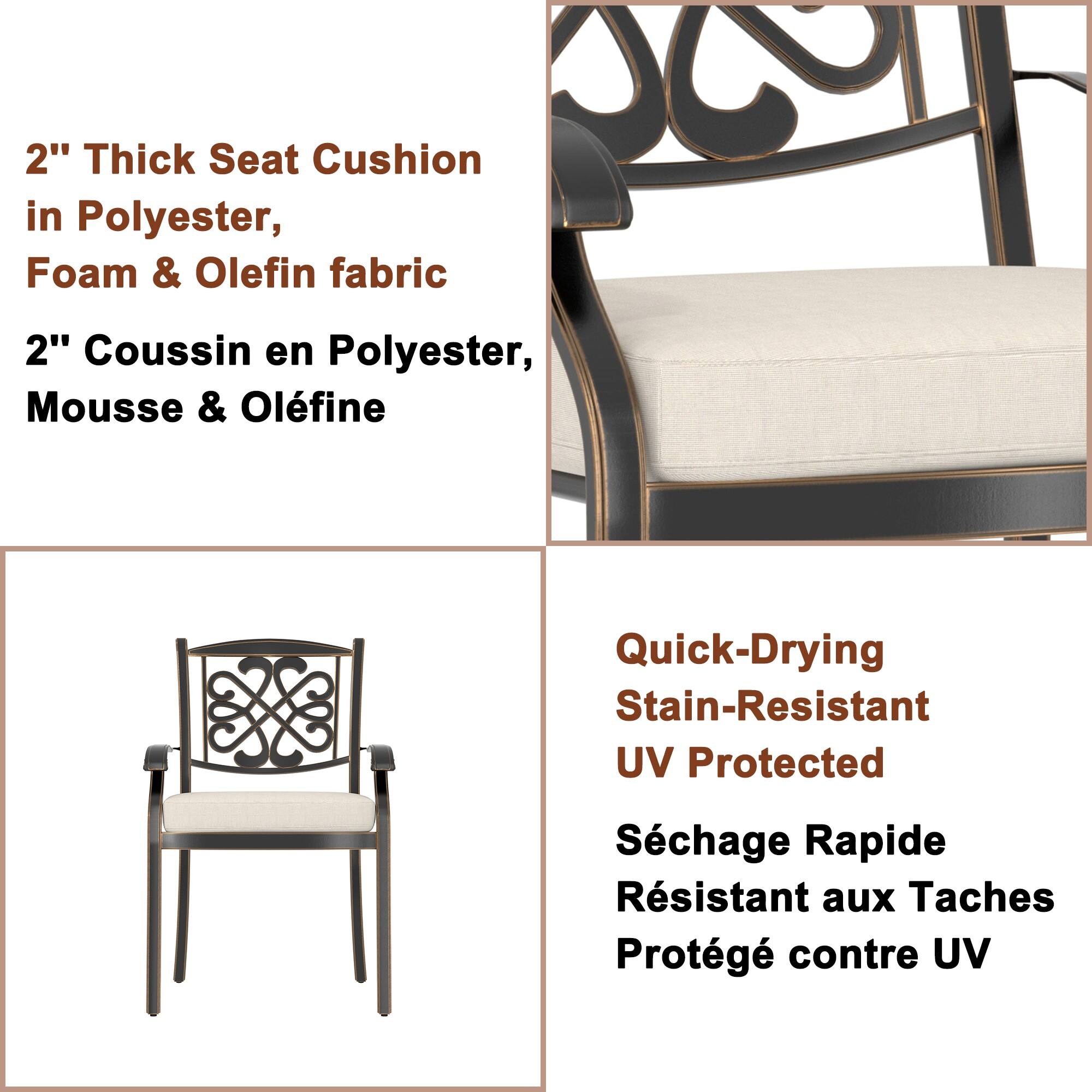 2" Thick Seat Cushion in Polyester, Foam & Olefin fabric  
2" Coussin en Polyester, Mousse & Olefine  

Quick-Drying Stain-Resistant UV Protected  
Séchage Rapide Résistant aux Taches Protégé contre UV