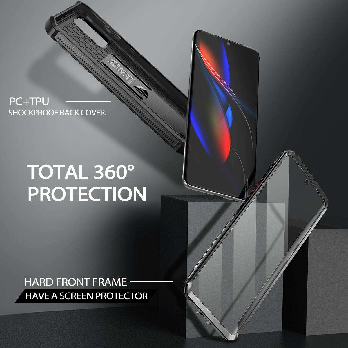 PC+TPU SHOCKPROOF BACK COVER.  
TOTAL 360° PROTECTION  
HARD FRONT FRAME  
HAVE A SCREEN PROTECTOR