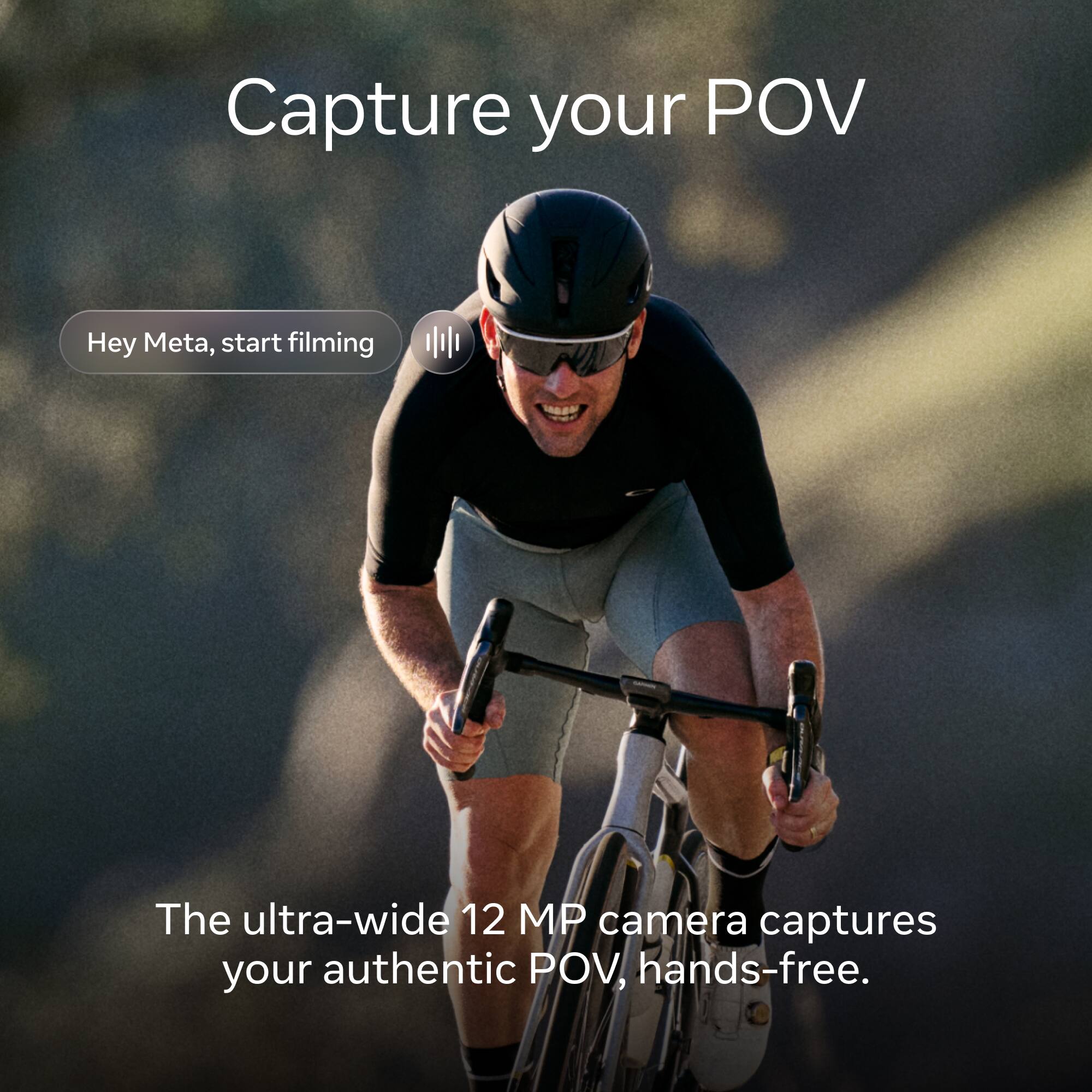 Capture your POV

Hey Meta, start filming

The ultra-wide 12 MP camera captures your authentic POV, hands-free.