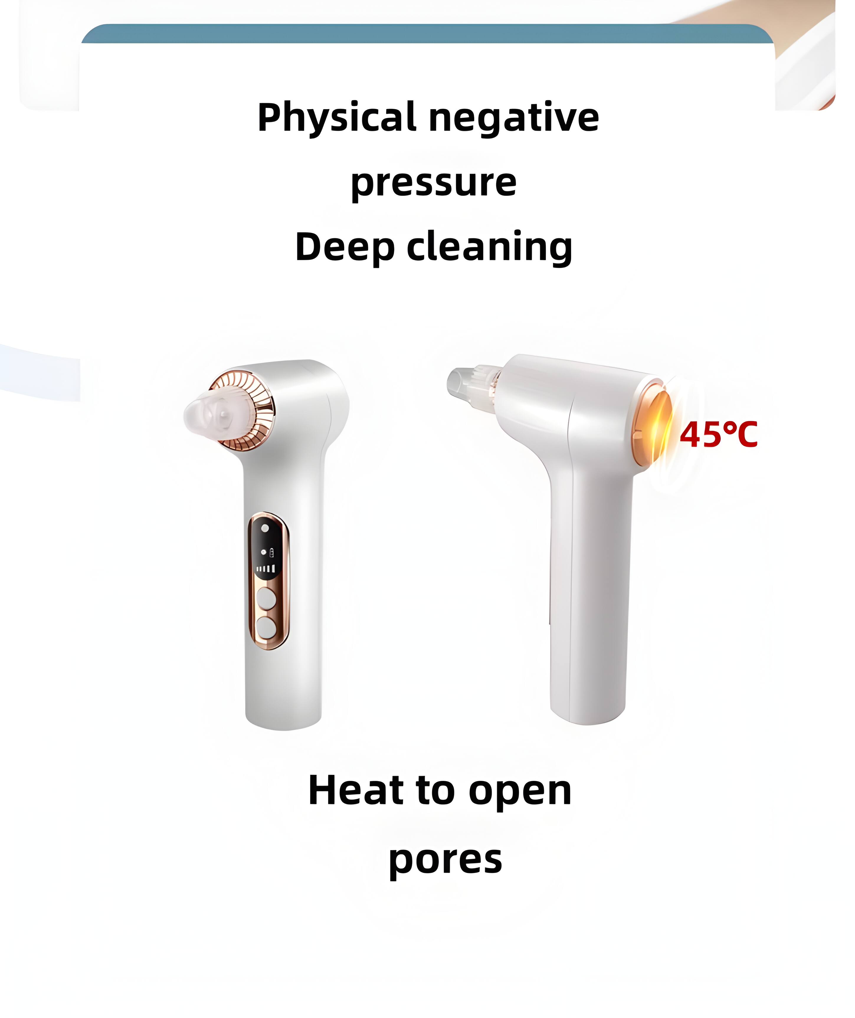 Physical negative pressure  
Deep cleaning  
45°C  
Heat to open pores