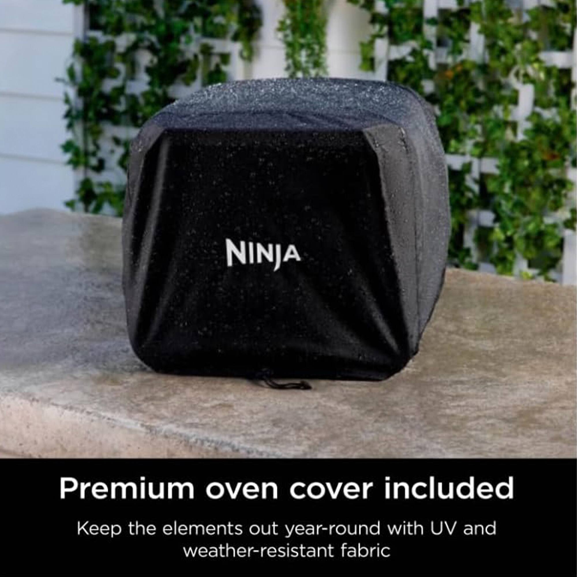 NINJA Premium oven cover included  
Keep the elements out year-round with UV and weather-resistant fabric