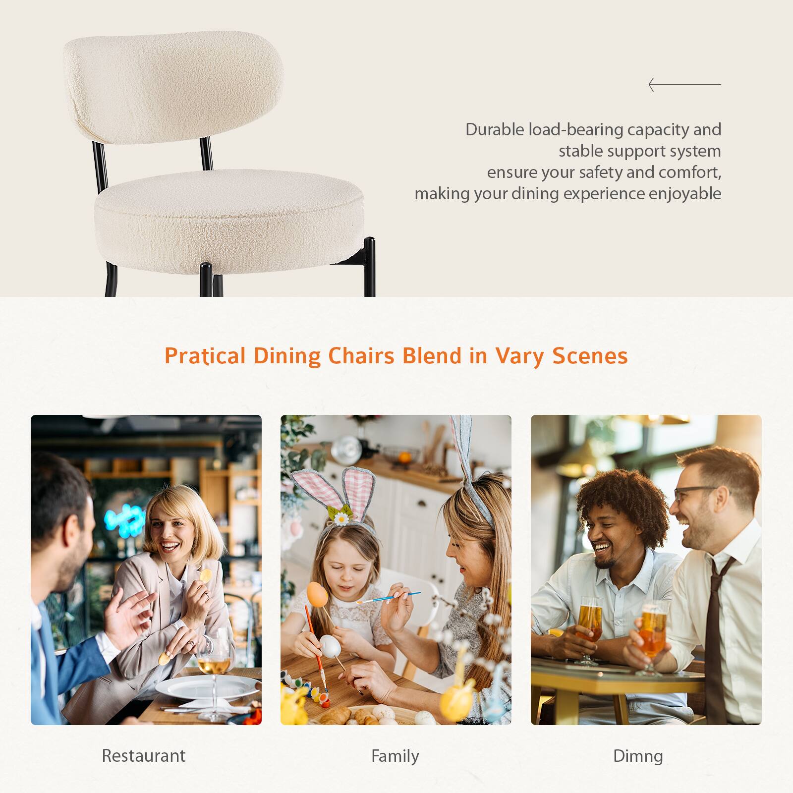 Durable load-bearing capacity and stable support system ensure your safety and comfort, making your dining experience enjoyable.

Practical Dining Chairs Blend in Vary Scenes

Restaurant

Family

Dining