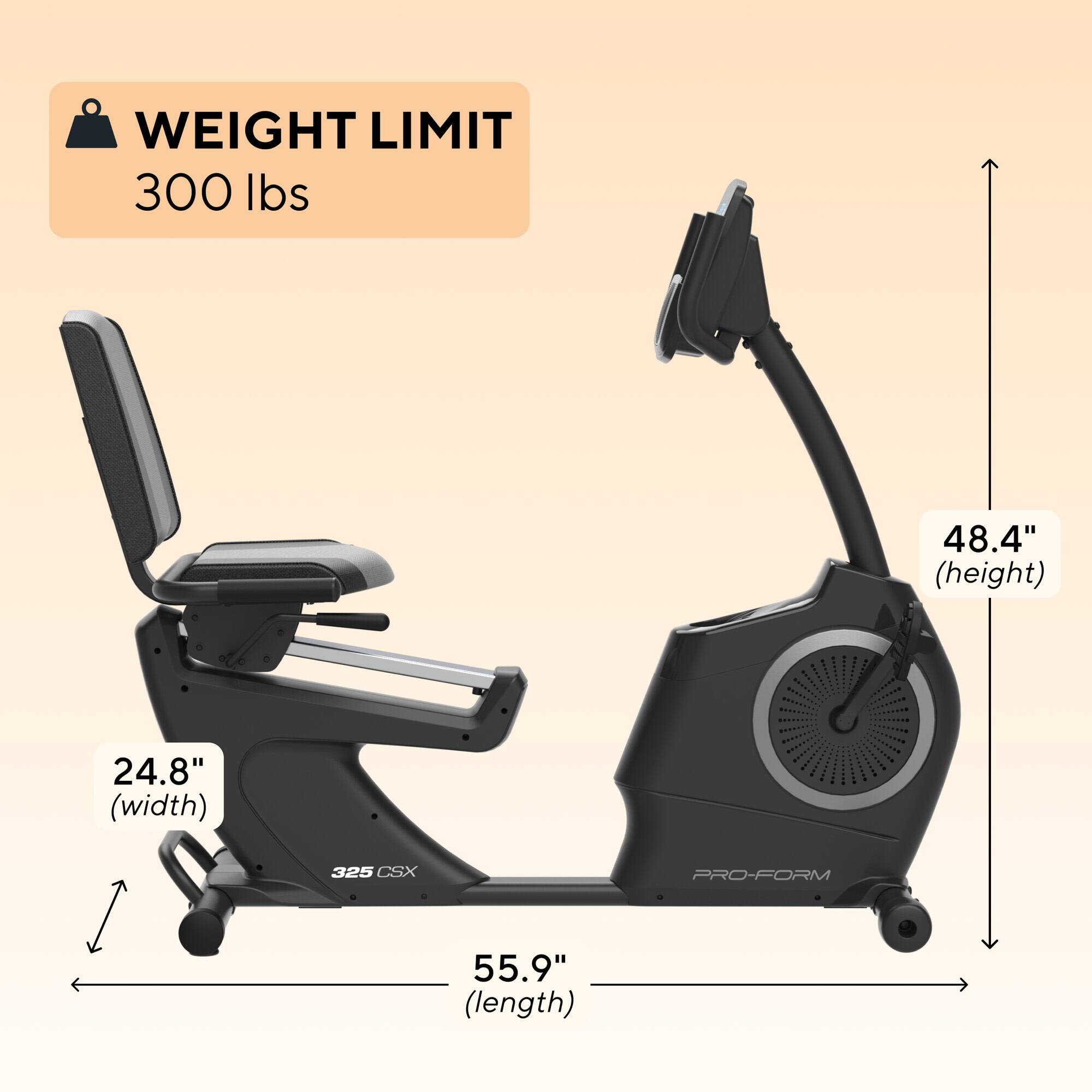WEIGHT LIMIT 300 lbs  
48.4" (height)  
24.8" (width)  
55.9" (length)  
325 CSX PRO-FORM
