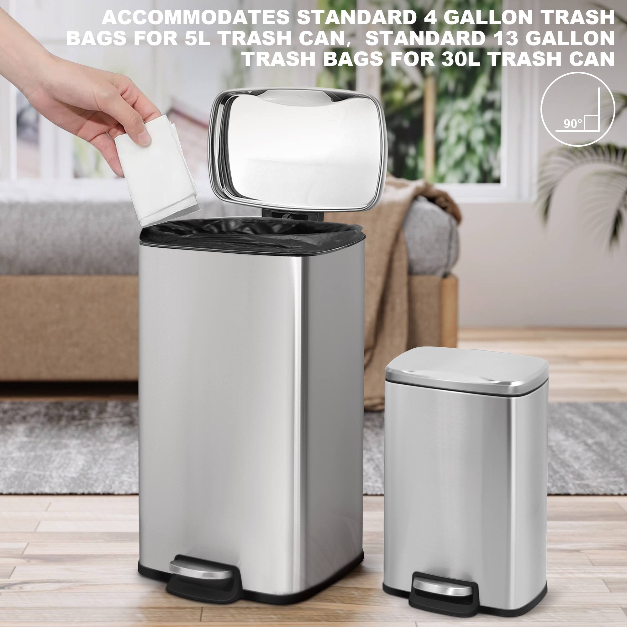 ACCOMMODATES STANDARD 4 GALLON TRASH BAGS FOR 5L TRASH CAN, STANDARD 13 GALLON TRASH BAGS FOR 30L TRASH CAN 90°