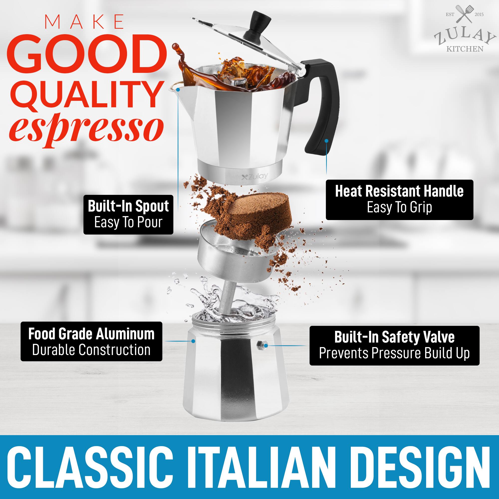 MAKE GOOD QUALITY espresso

EST 2015 ZULAY KITCHEN

- Built-In Spout
  Easy To Pour

- Heat Resistant Handle
  Easy To Grip

- Food Grade Aluminum
  Durable Construction

- Built-In Safety Valve
  Prevents Pressure Build Up

CLASSIC ITALIAN DESIGN