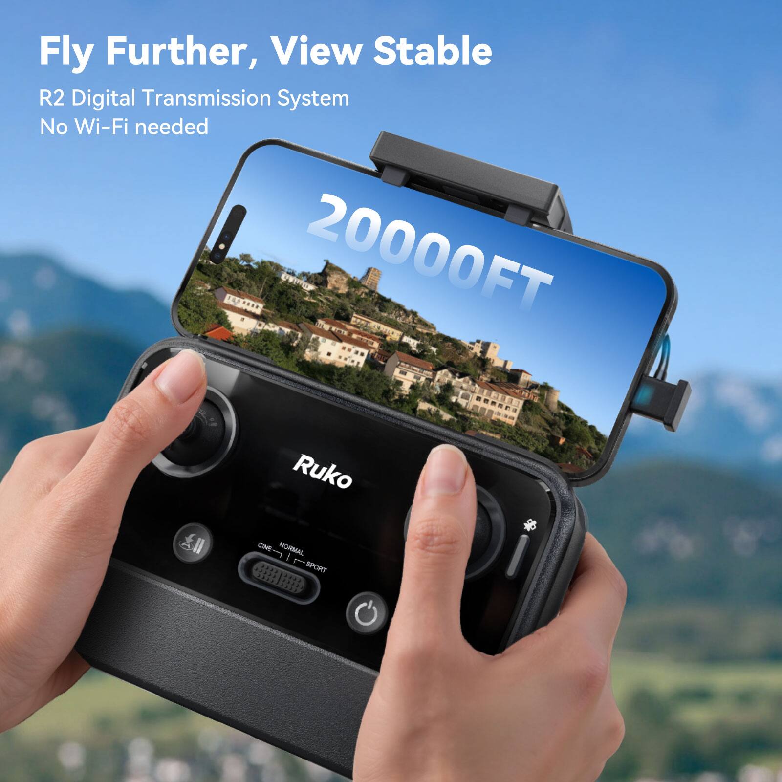 Fly Further, View Stable  
R2 Digital Transmission System  
No Wi-Fi needed  
20000FT  
Ruko  
CINE - NORMAL - SPORT