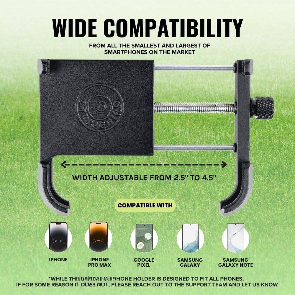 **WIDE COMPATIBILITY**

From all the smallest and largest of smartphones on the market

**WIDTH ADJUSTABLE FROM 2.5" TO 4.5"**

**COMPATIBLE WITH**

- IPHONE
- IPHONE PRO MAX
- GOOGLE PIXEL
- SAMSUNG GALAXY
- SAMSUNG GALAXY NOTE

*While this phone holder is designed to fit all phones, if for some reason it does not, please reach out to the support team and let us know.*