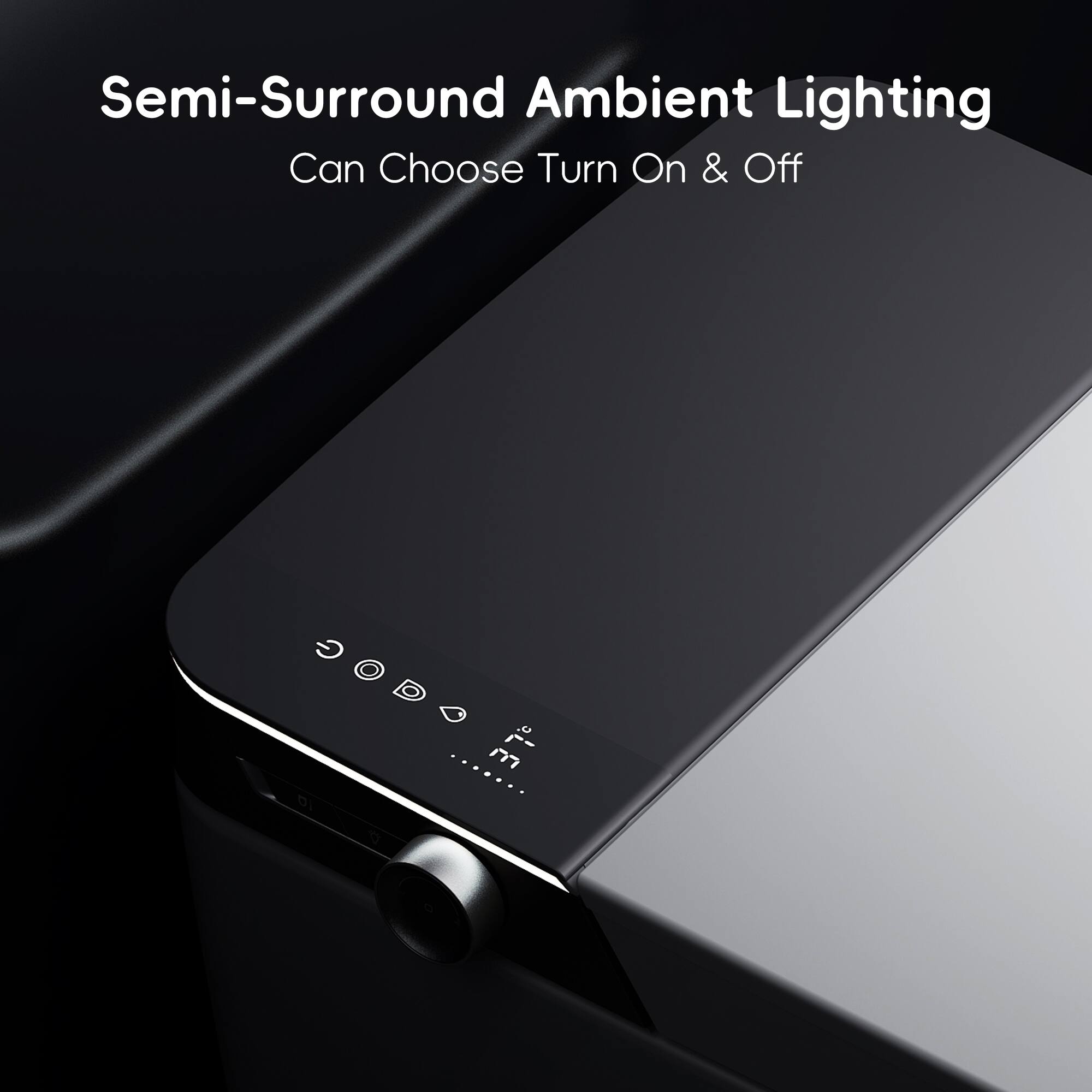 Semi-Surround Ambient Lighting  
Can Choose Turn On & Off