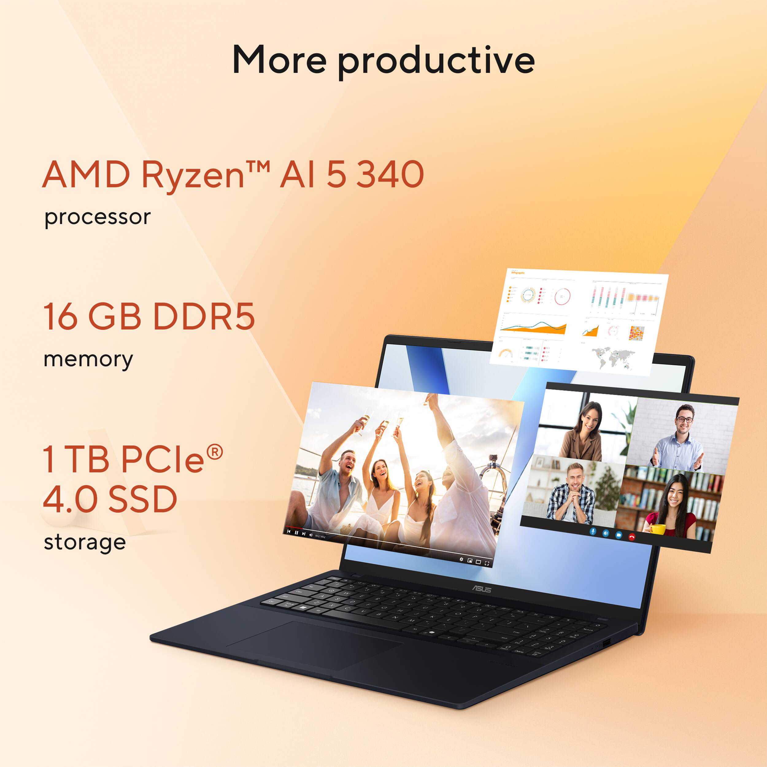 More productive

AMD Ryzen™ AI 5 340 processor

16 GB DDR5 memory

1 TB PCIe® 4.0 SSD storage