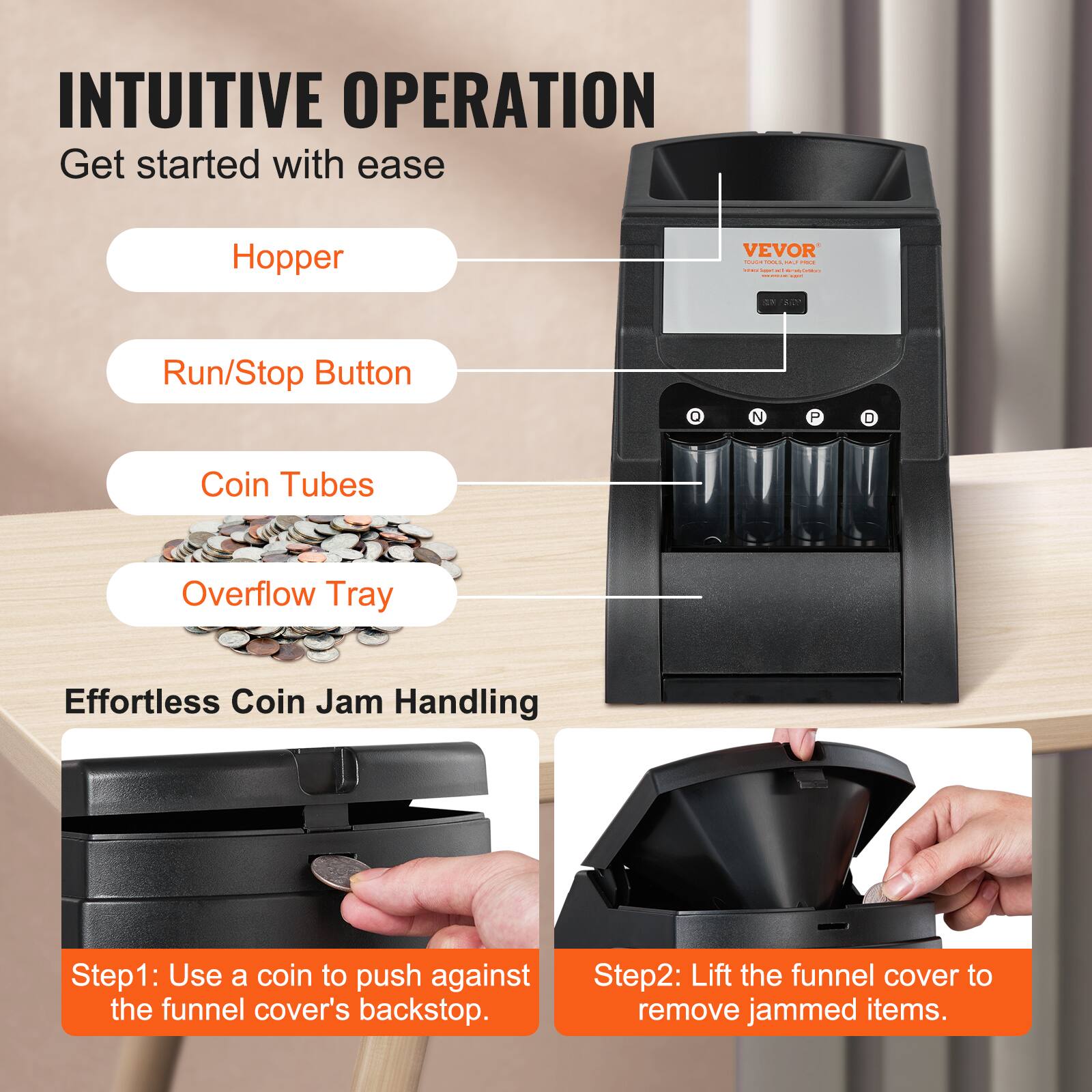INTUITIVE OPERATION
Get started with ease
- Hopper
- Run/Stop Button
- Coin Tubes
- Overflow Tray
Effortless Coin Jam Handling
Step 1: Use a coin to push against the funnel cover's backstop.
Step 2: Lift the funnel cover to remove jammed items.