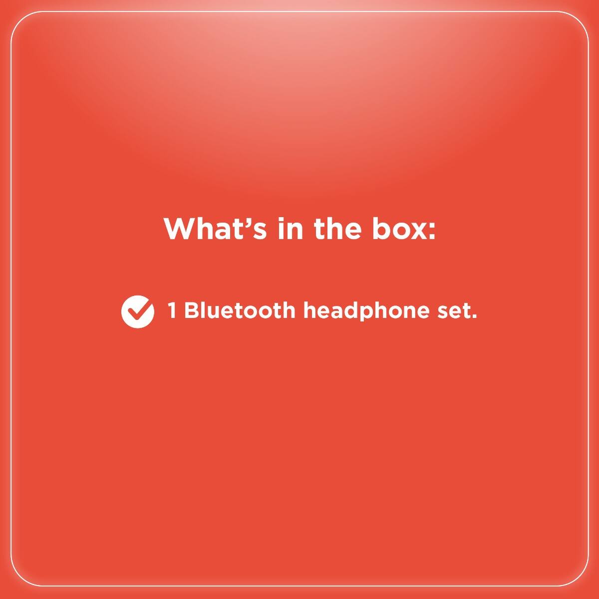 What's in the box:  
1 Bluetooth headphone set.