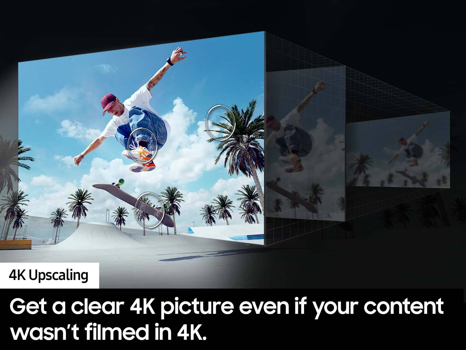 4K Upscaling: Get a clear 4K picture even if your content wasn't filmed in 4K.