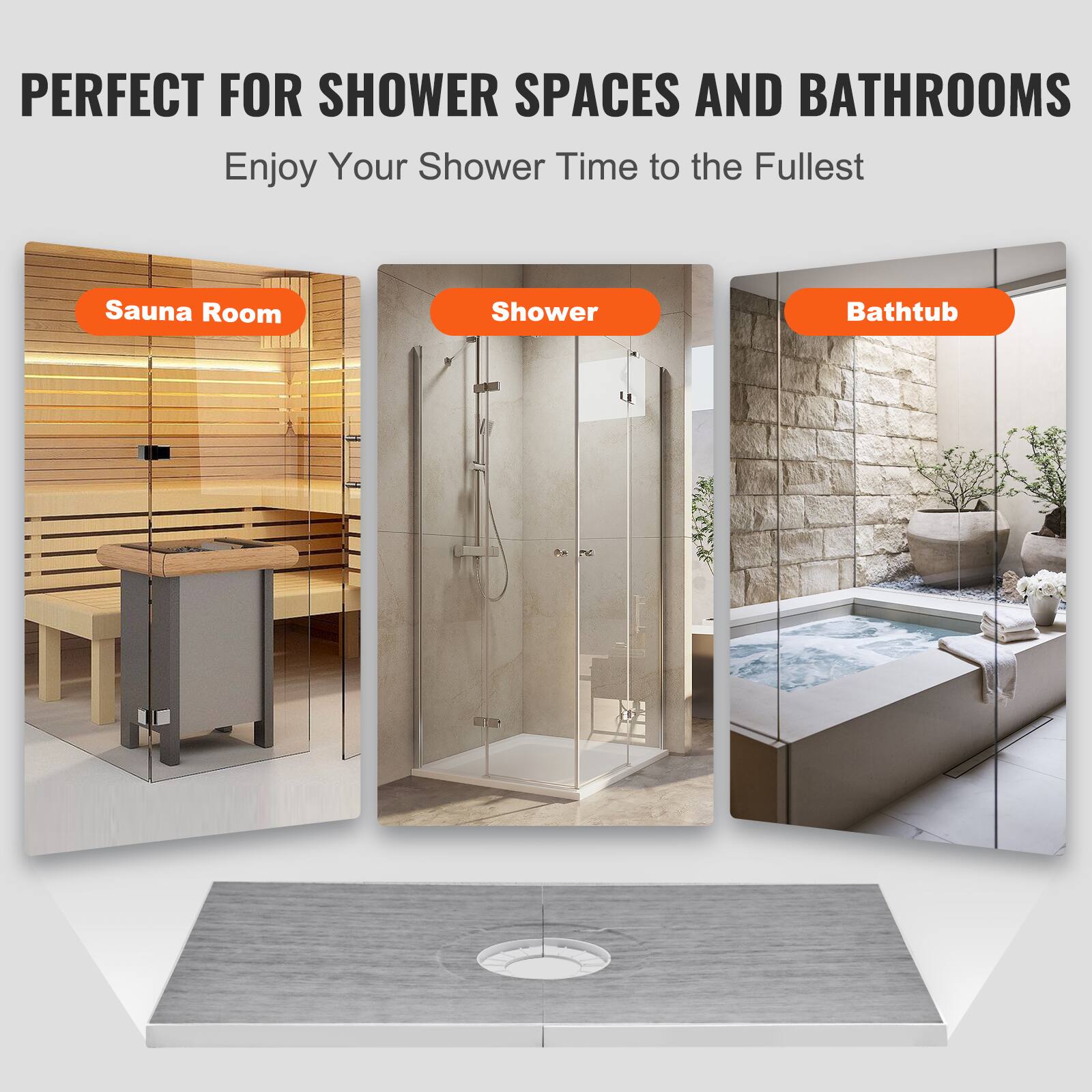 PERFECT FOR SHOWER SPACES AND BATHROOMS  
Enjoy Your Shower Time to the Fullest  

Sauna Room  
Shower  
Bathtub