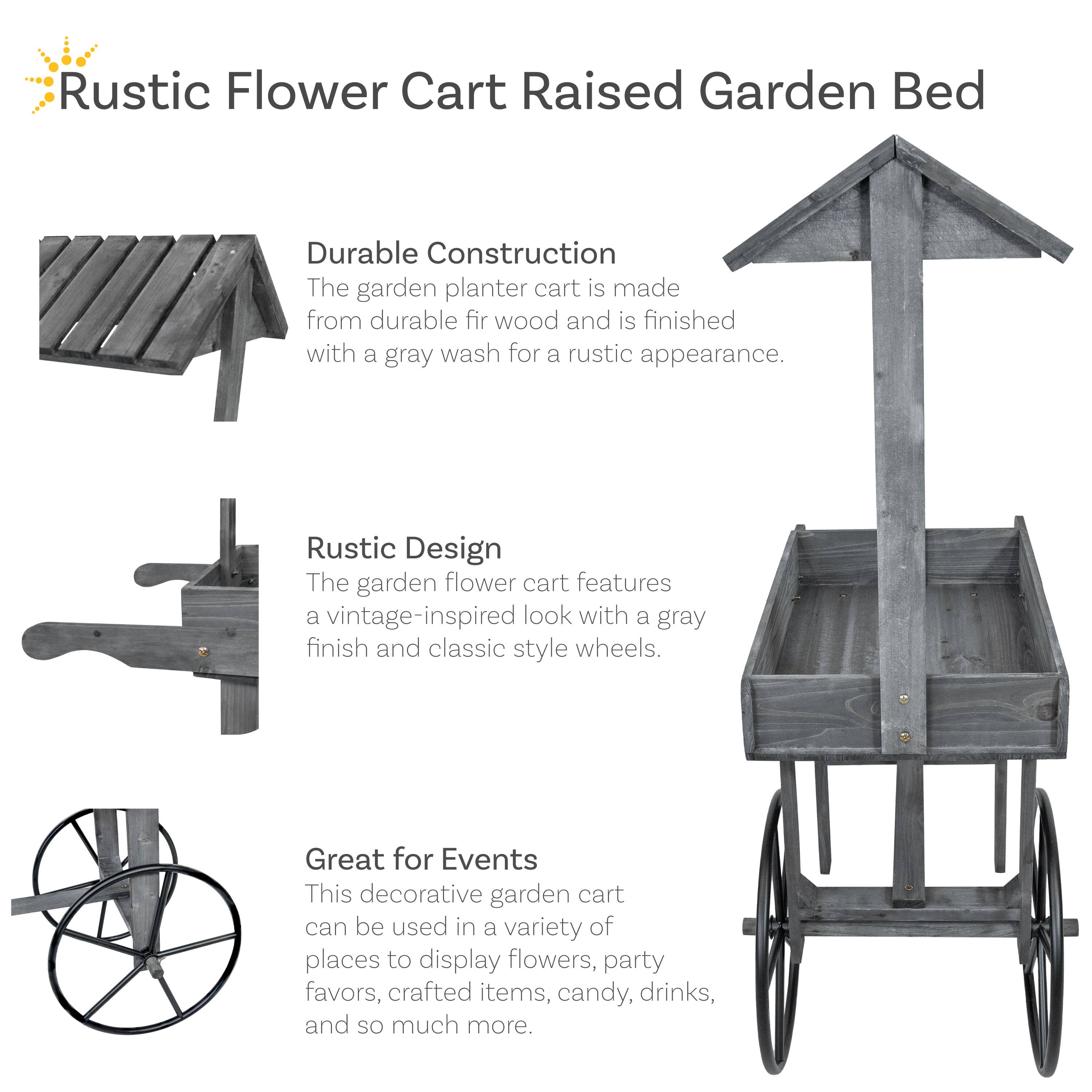 Rustic Flower Cart Raised Garden Bed

Durable Construction  
The garden planter cart is made from durable fir wood and is finished with a gray wash for a rustic appearance.

Rustic Design  
The garden flower cart features a vintage-inspired look with a gray finish and classic style wheels.

Great for Events  
This decorative garden cart can be used in a variety of places to display flowers, party favors, crafted items, candy, drinks, and so much more.