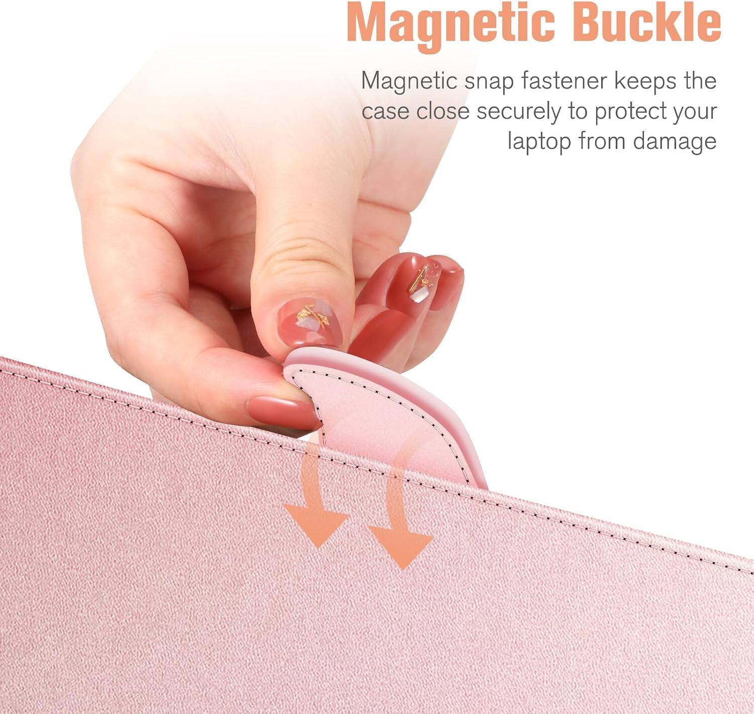 Magnetic Buckle  
Magnetic snap fastener keeps the case close securely to protect your laptop from damage