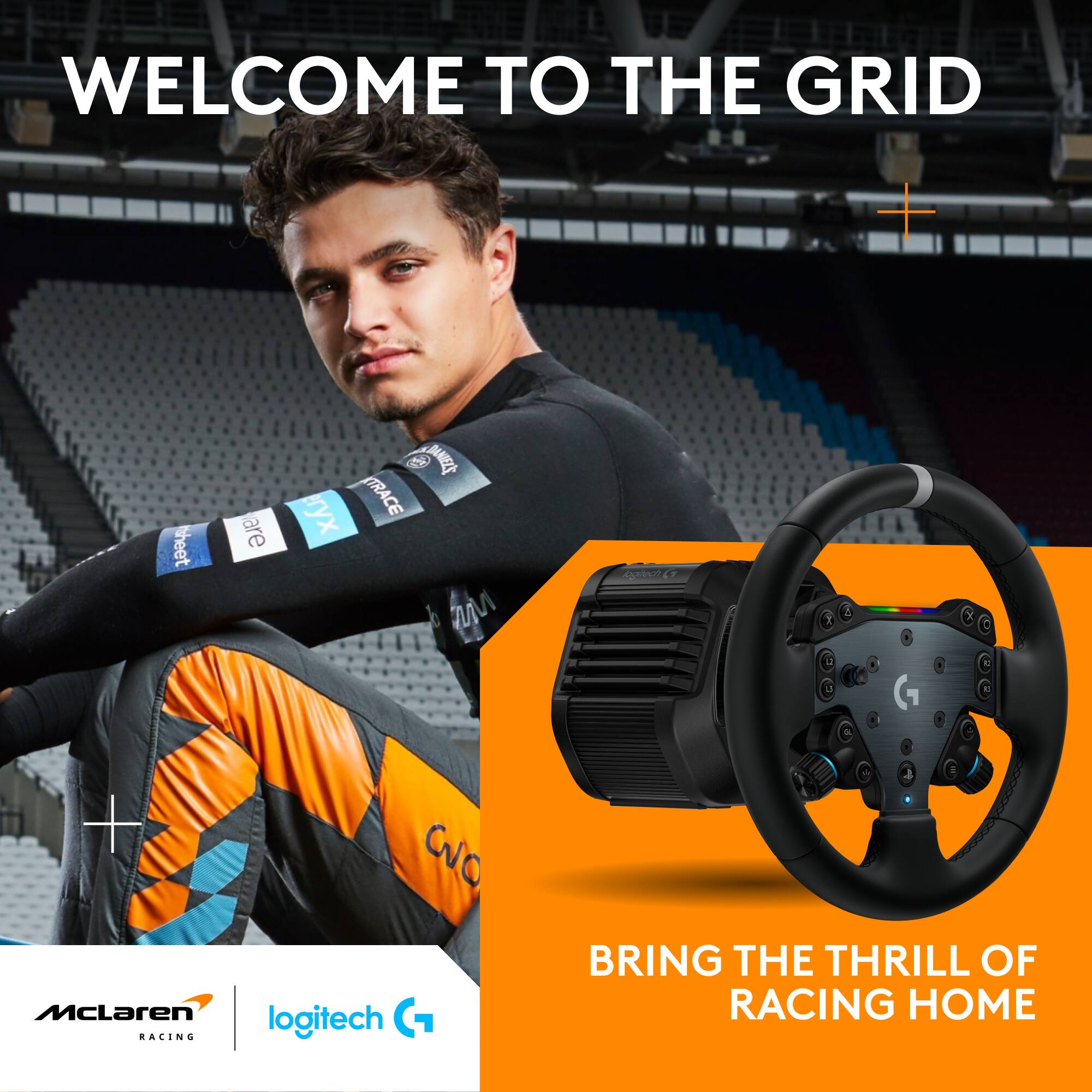 WELCOME TO THE GRID

We're D. DANIZE r TRACE d M - ae7 x u 1 1 7 3

CO McLaren RACING

logitech

BRING THE THRILL OF RACING HOME
