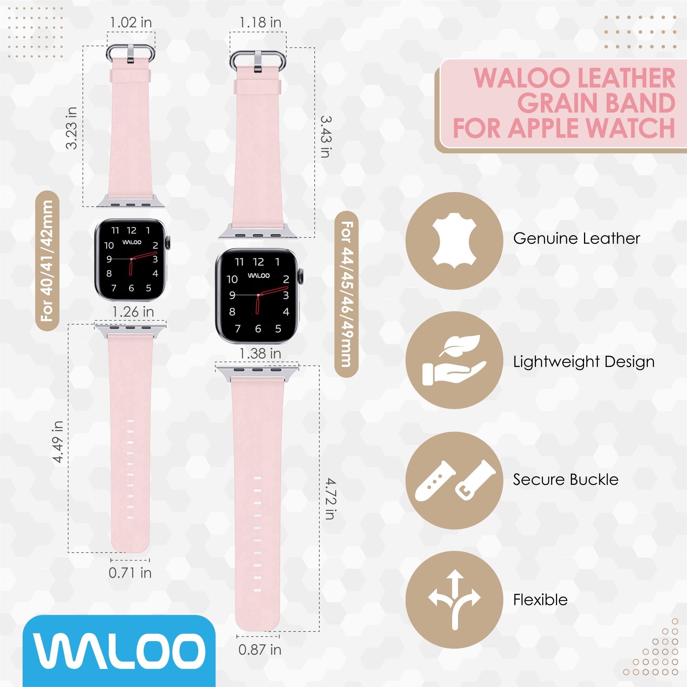 1.02 in  
1.18 in  
3.23 in  
1.26 in  
0.71 in  
1.38 in  
4.49 in  
4.72 in  
0.87 in  

For 40/41mm  
For 42mm  
For 44/45/46/49mm  

WALOO LEATHER GRAIN BAND FOR APPLE WATCH  
Genuine Leather  
Lightweight Design  
Secure Buckle  
Flexible