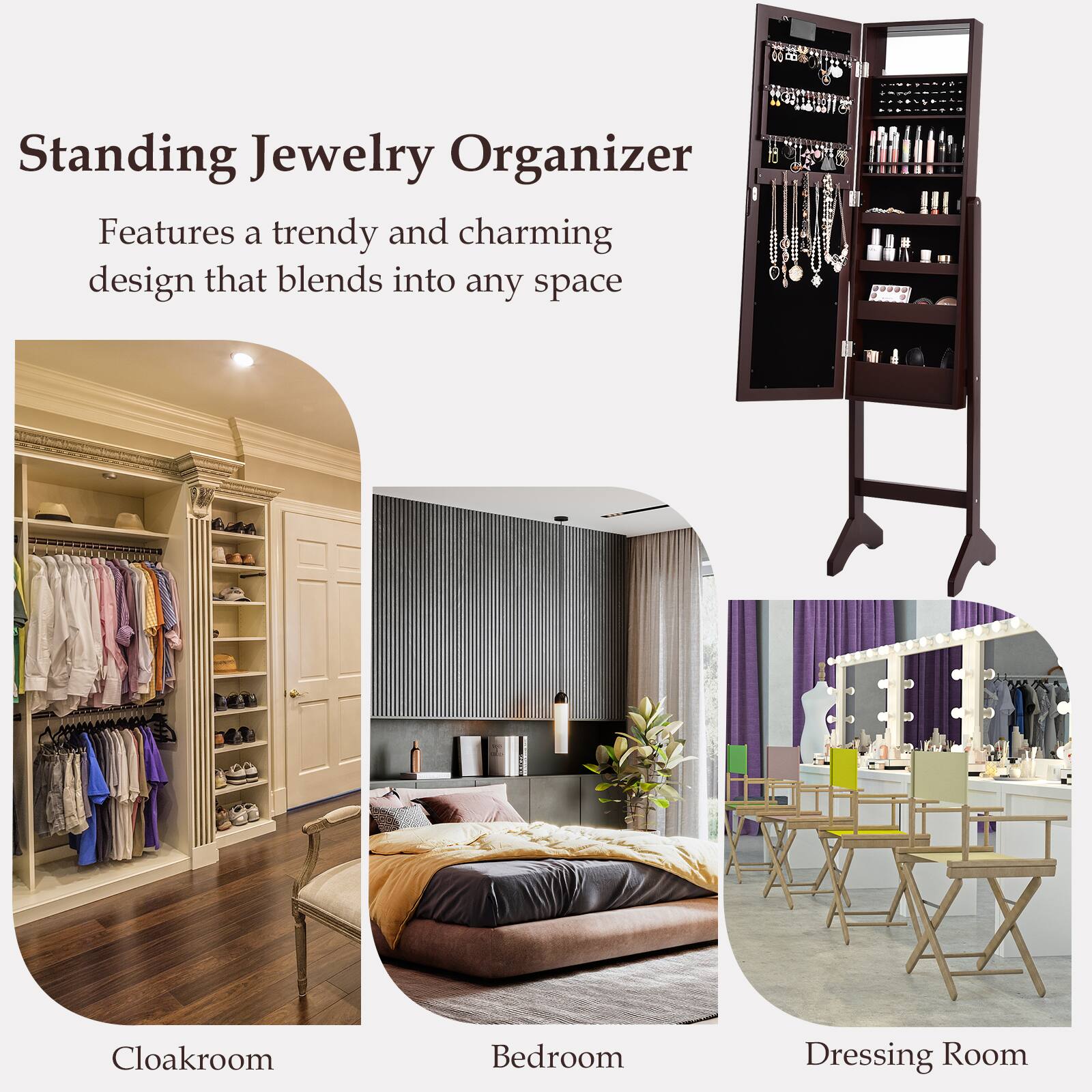 Standing Jewelry Organizer  
Features a trendy and charming design that blends into any space  

Cloakroom  
Bedroom  
Dressing Room