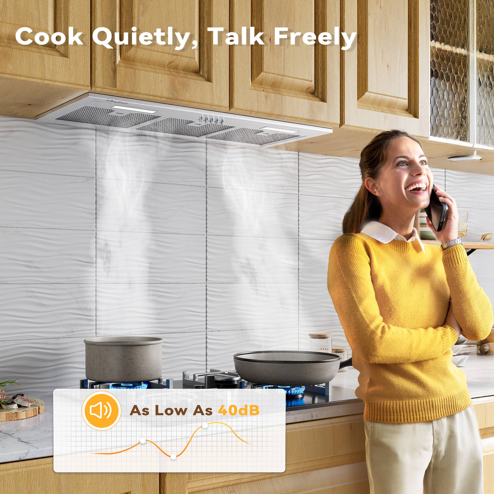 Cook Quietly, Talk Freely
As Low As 40dB