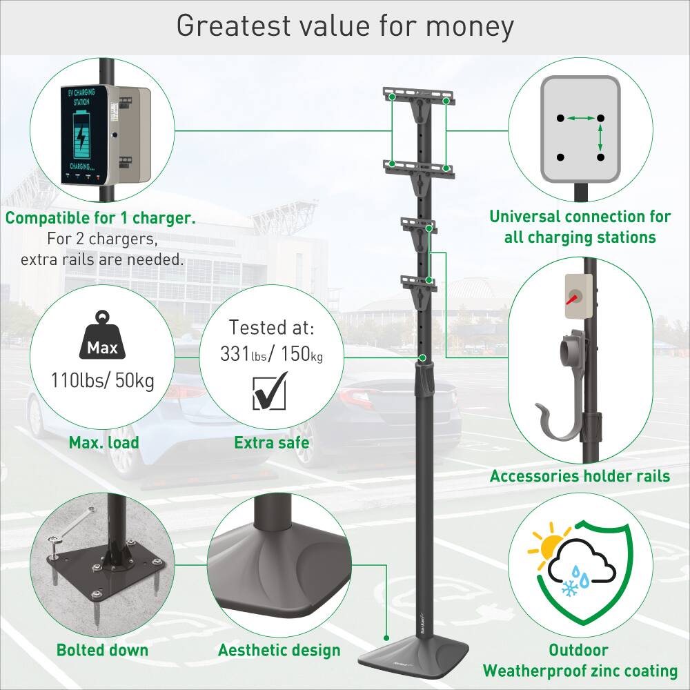 Greatest value for money

- Compatible for 1 charger. For 2 chargers, extra rails are needed.
- Universal connection for all charging stations
- Max 110lbs/ 50kg
- Tested at: 331 lbs/ 150kg
- Extra safe
- Accessories holder rails
- Bolted down
- Aesthetic design
- Outdoor Weatherproof zinc coating