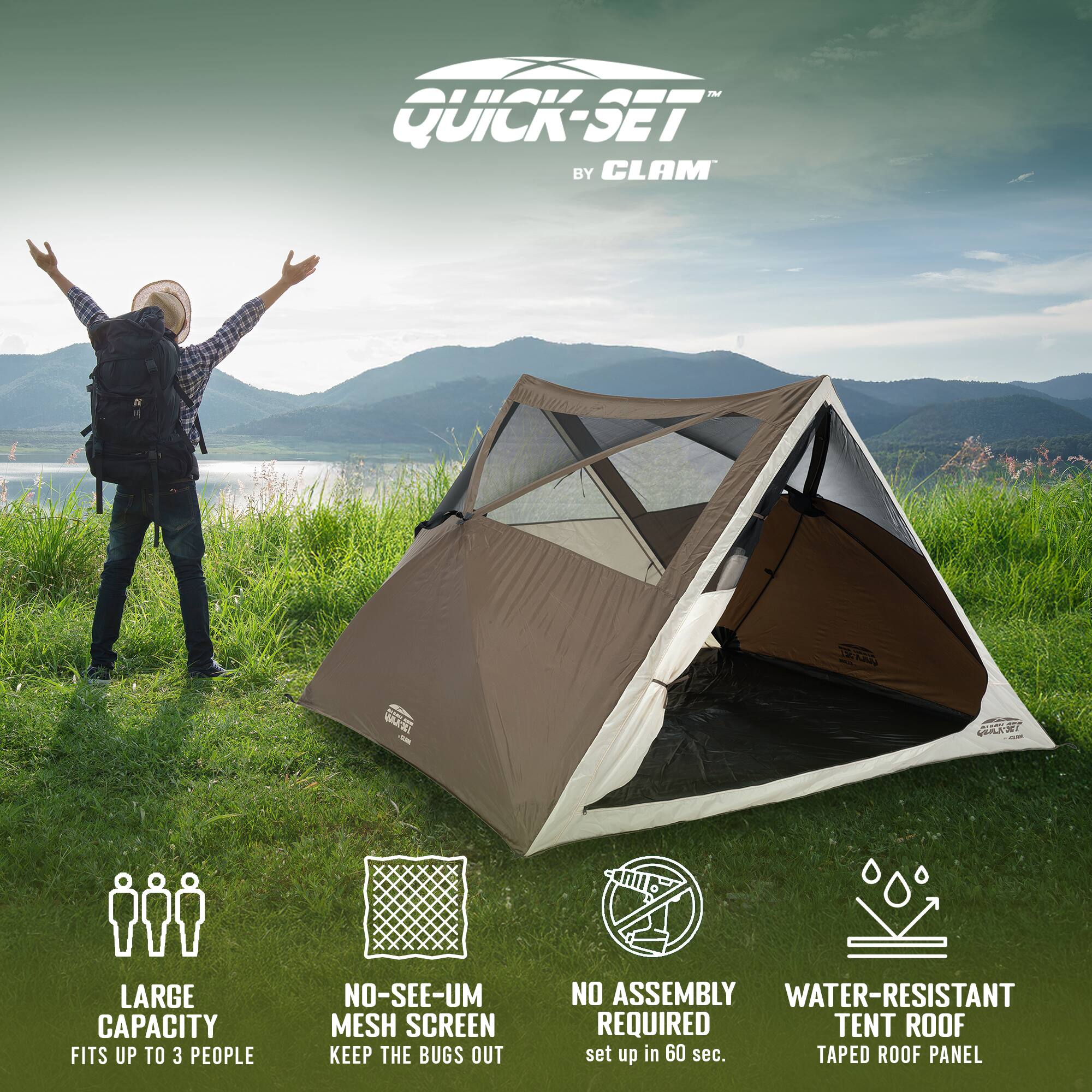 QUICK-SET BY CLAM

LARGE CAPACITY  
FITS UP TO 3 PEOPLE

NO-SEE-UM MESH SCREEN  
KEEP THE BUGS OUT

NO ASSEMBLY REQUIRED  
set up in 60 sec.

WATER-RESISTANT  
TENT ROOF  
TAPED ROOF PANEL