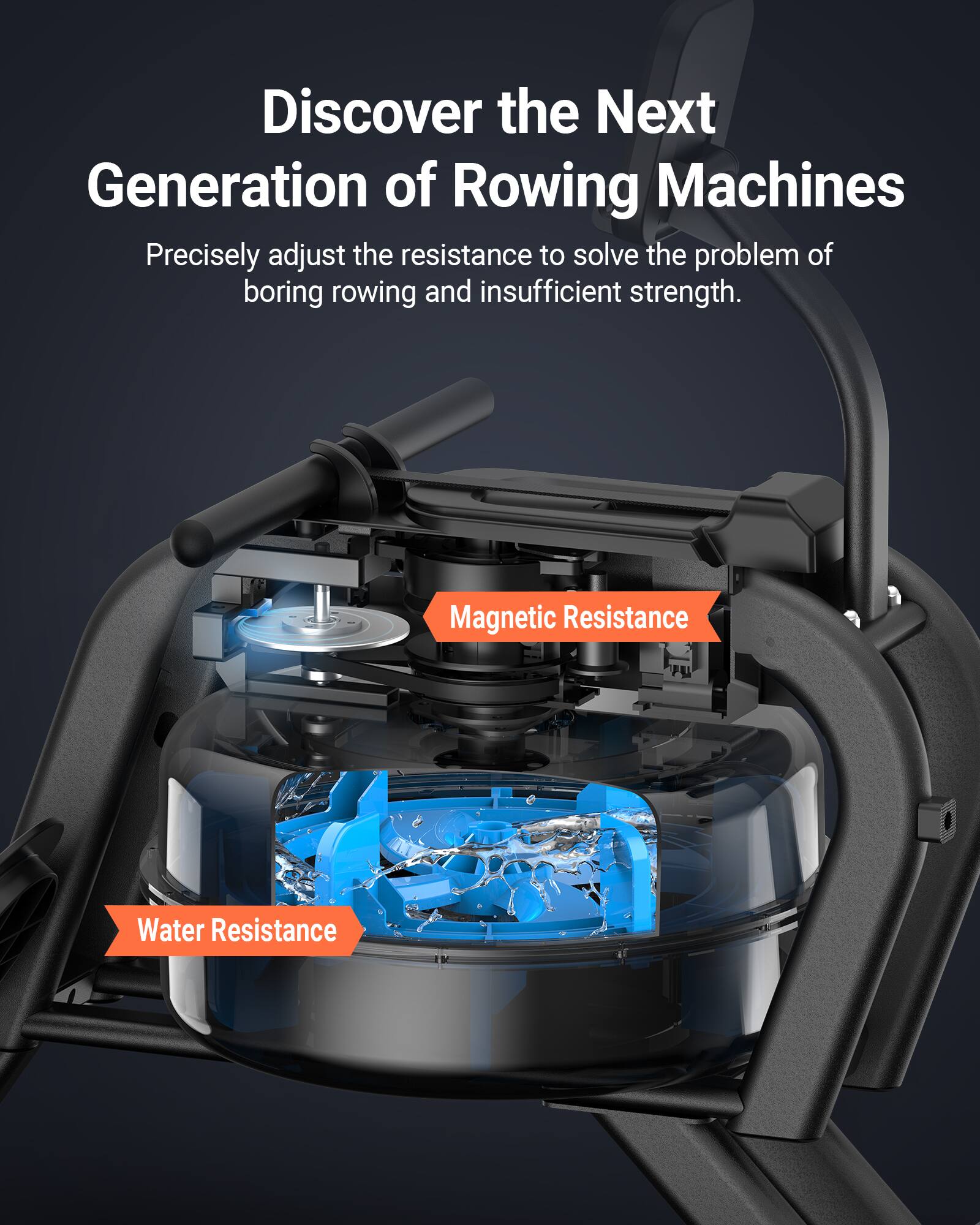 Discover the Next Generation of Rowing Machines

Precisely adjust the resistance to solve the problem of boring rowing and insufficient strength.

Magnetic Resistance

Water Resistance