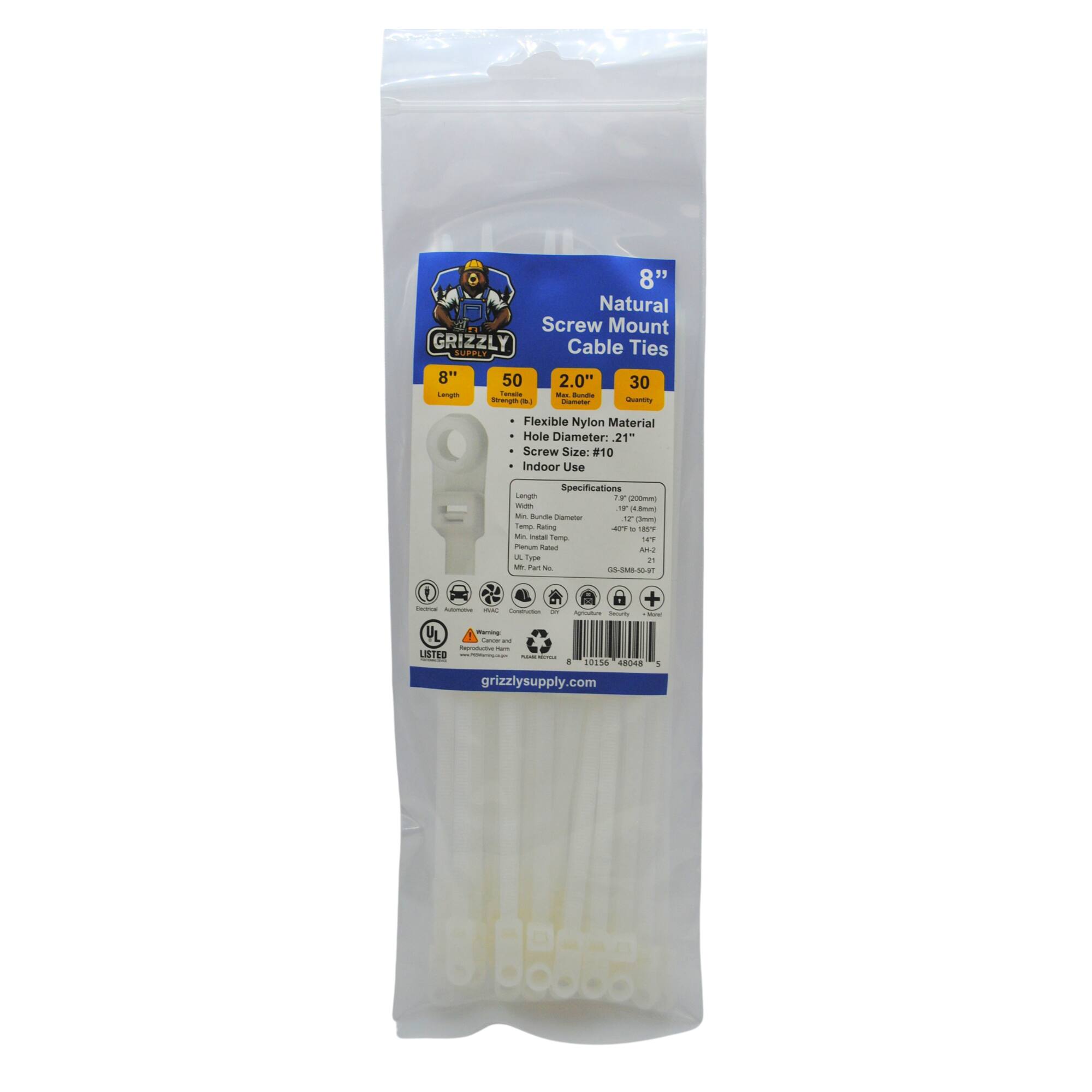 8" Natural Screw Mount GRIZZLY Cable Ties
SUPPLY
8" 50
2.0" 30
Flexible Nylon Material
Hole Diameter: 2.1"
Screw Size: #10
Indoor Use
Specifications
Listed
grizzlysupply.com