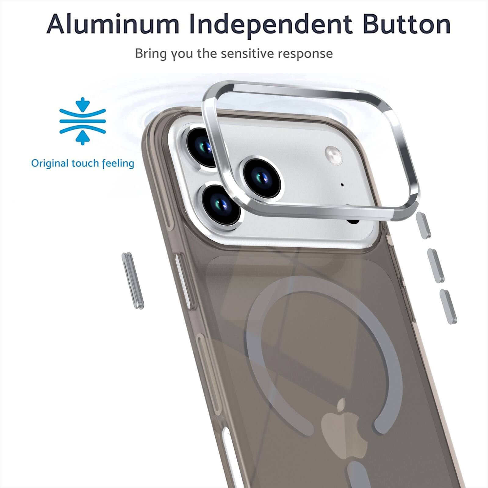 Aluminum Independent Button  
Bring you the sensitive response  
Original touch feeling