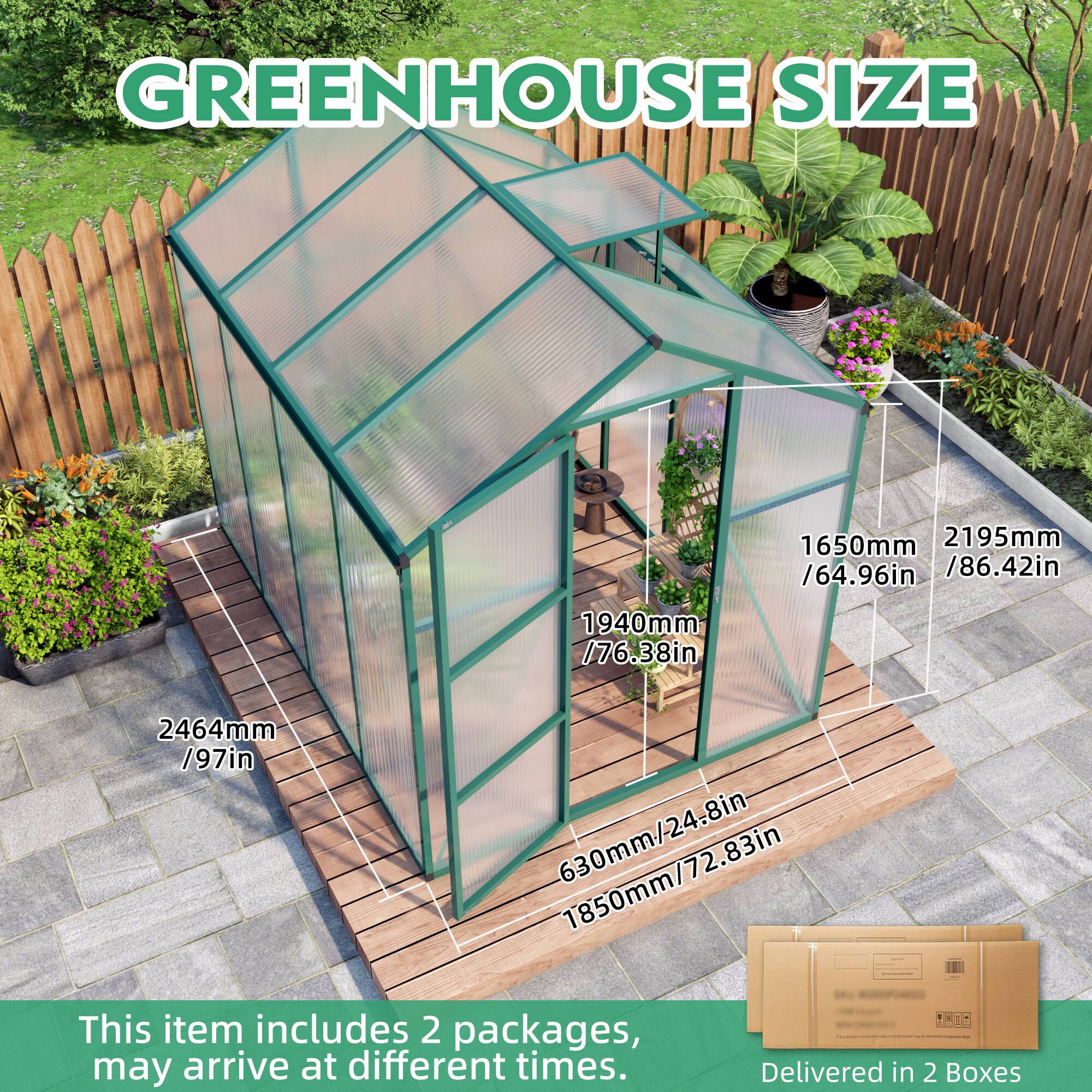 GREENHOUSE SIZE

1940mm / 76.38in  
1650mm / 64.96in  
2195mm / 86.42in  
2464mm / 97in  
1850mm / 72.83in  

This item includes 2 packages, may arrive at different times.  
Delivered in 2 Boxes