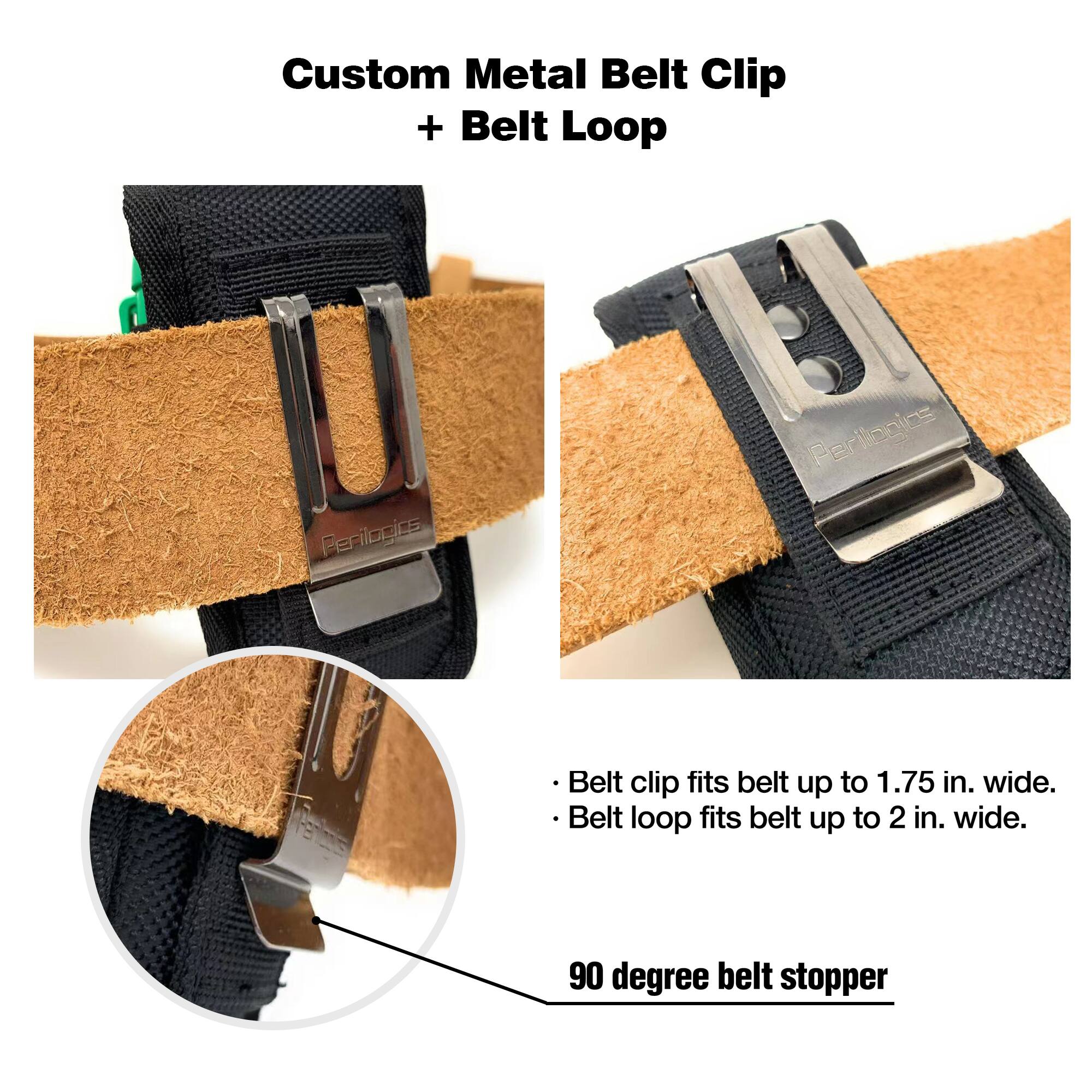 Custom Metal Belt Clip + Belt Loop

- Belt clip fits belt up to 1.75 in. wide.
- Belt loop fits belt up to 2 in. wide.

90 degree belt stopper