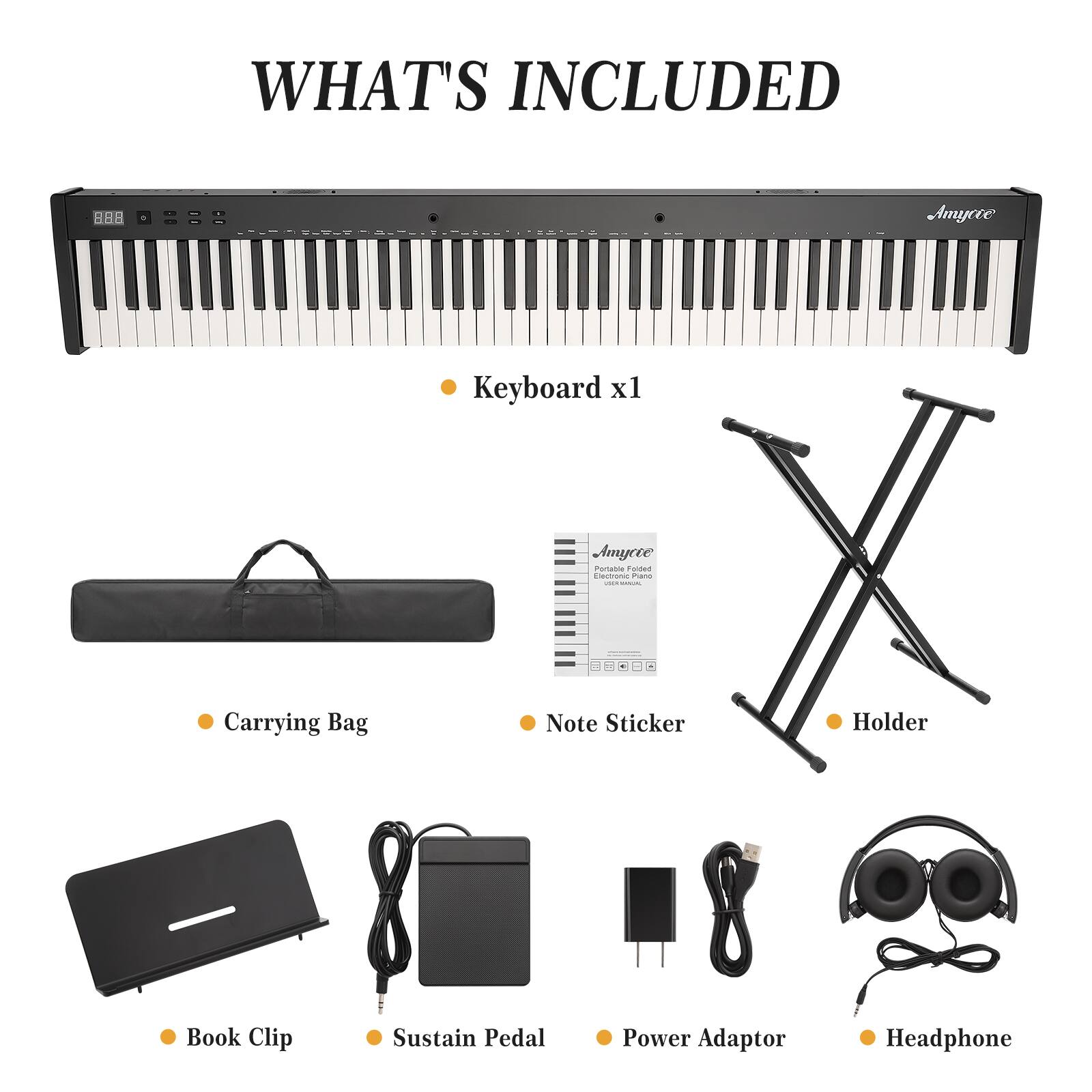 WHAT'S INCLUDED

- Amycte Keyboard x1
- Amycte Ponatos
- Cestrania - i3800
- Carrying Bag
- Note Sticker
- Holder
- Book Clip
- Sustain Pedal
- Power Adaptor
- Headphone